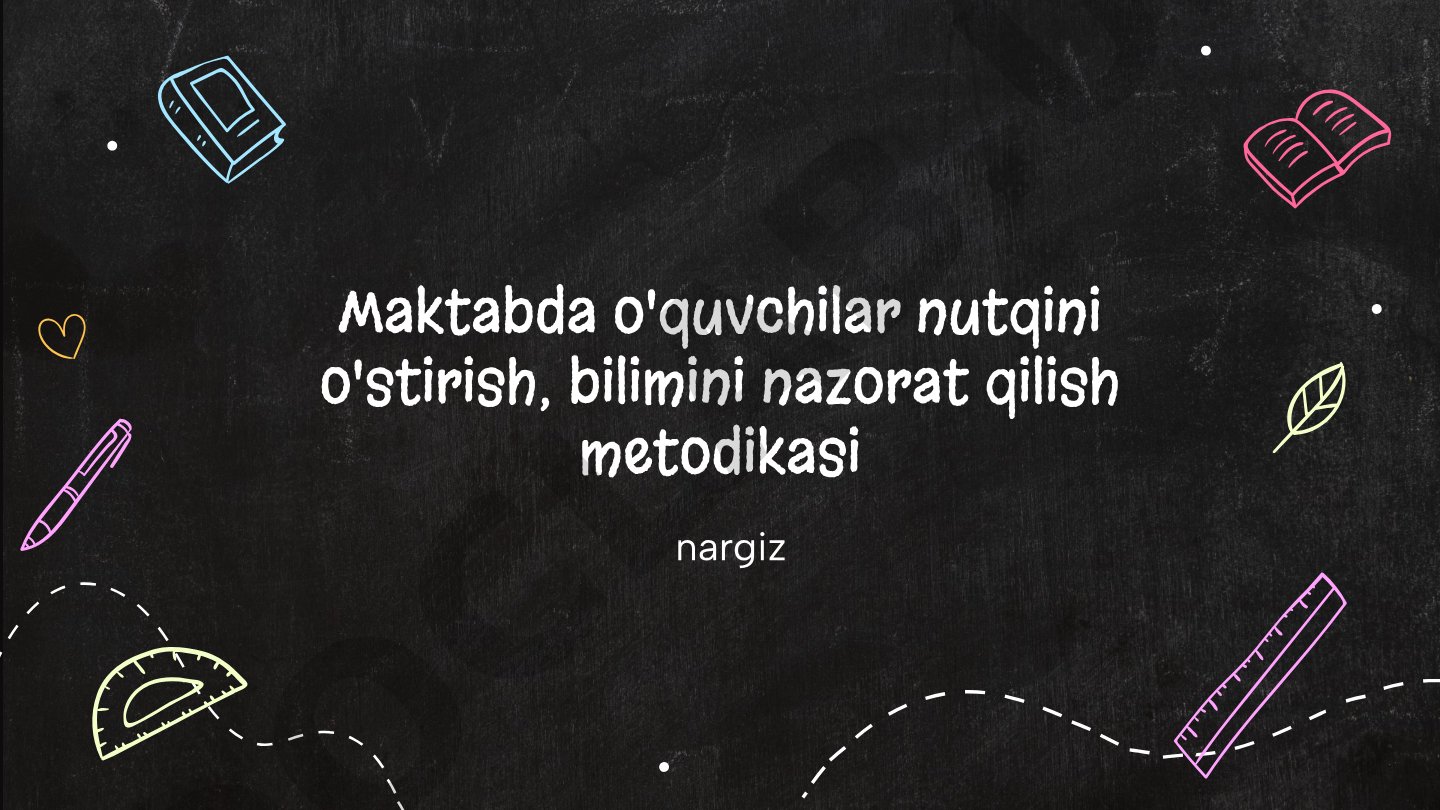 Maktabda o'quvchilar nutqini o'stirish va bilimini nazorat qilish metodikasi