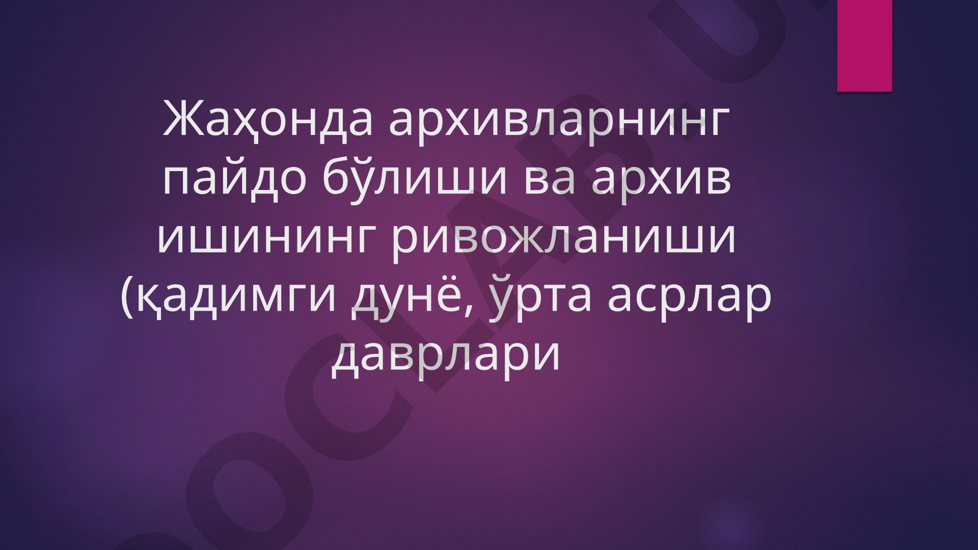 Жаҳонда архивларнинг пайдо бўлиши ва архив ишининг ривожланиши (қадимги дунё, ўрта асрлар даврлари