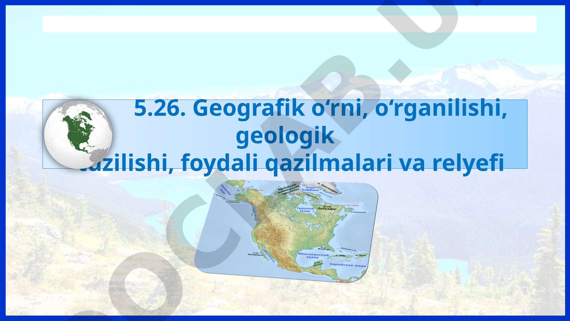 Geografik o‘rni, o‘rganilishi, geologik tuzilishi, foydali qazilmalari va relyefi