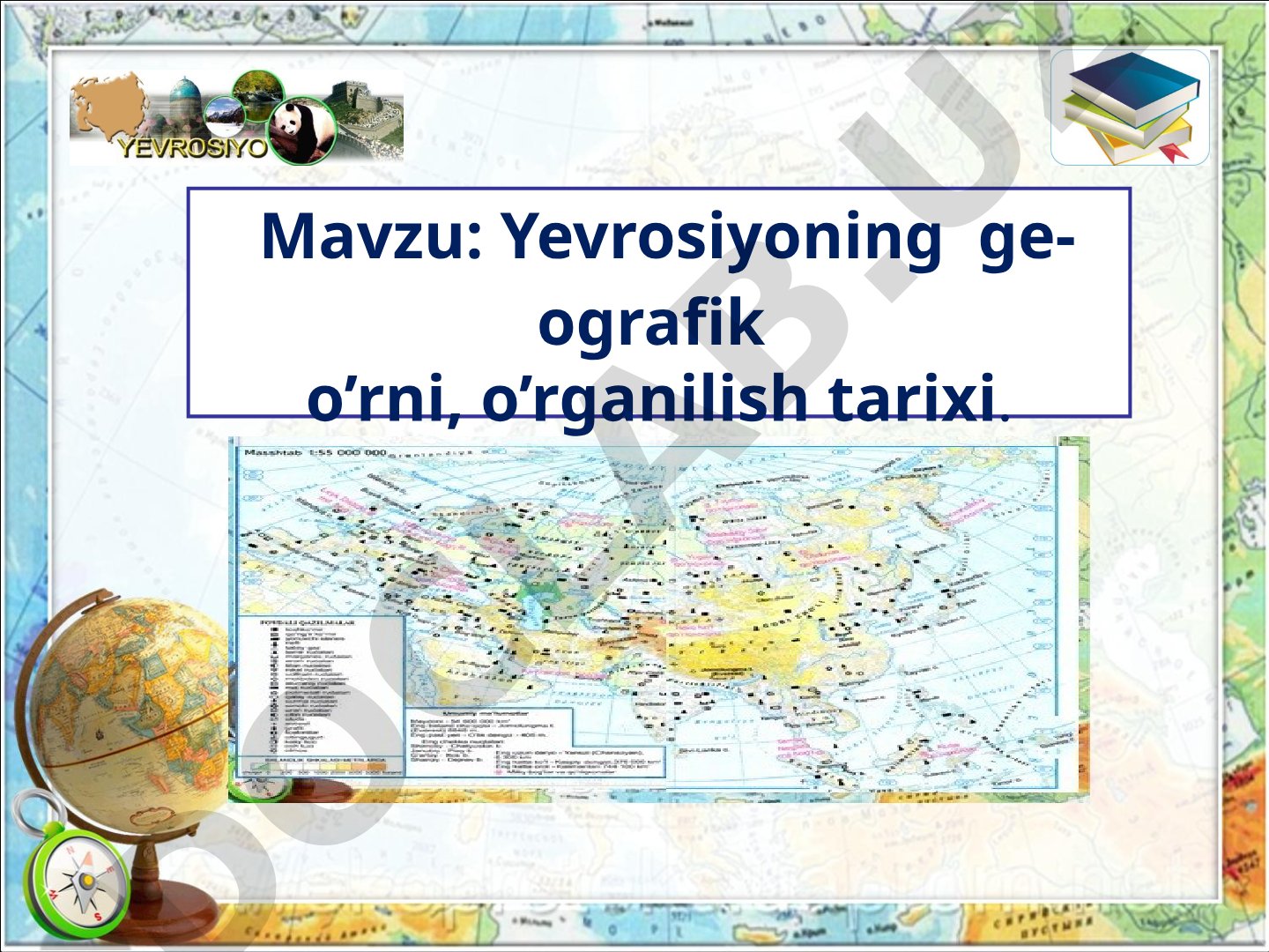 Yevrosiyoning geografik o’rni, o’rganilish tarixi. Yevrosiyo tabiiy xaritasi