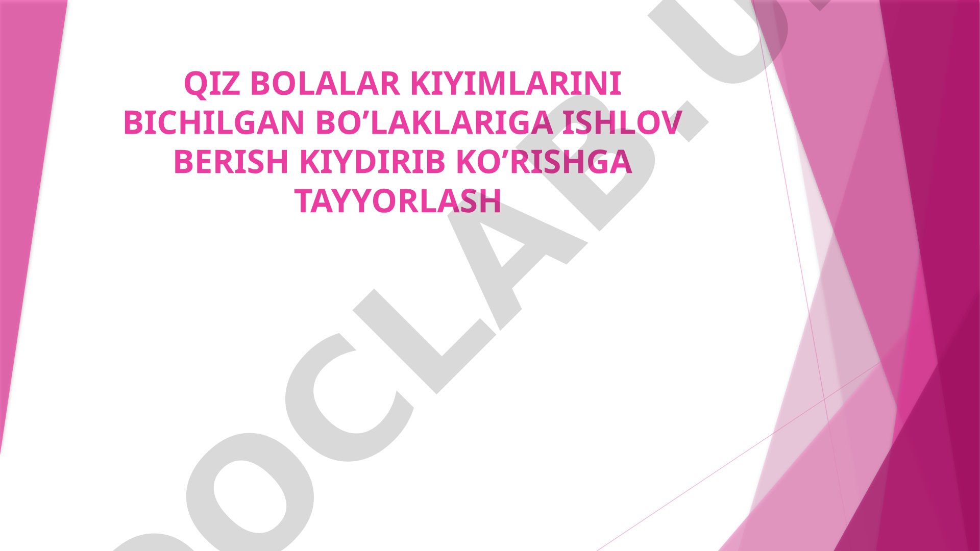 QIZ BOLALAR KIYIMLARINI BICHILGAN BO’LAKLARIGA ISHLOV BERISH KIYDIRIB KO’RISHGA TAYYORLASH