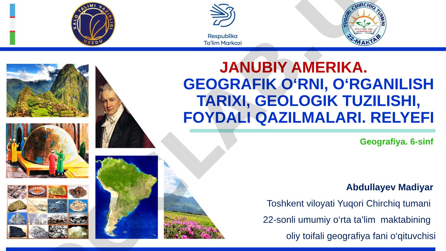 Janubiy Amerika. Geografik o‘rni, o‘rganilish tarixi, geologik tuzilishi, foydali qazilmalari. Relyefi