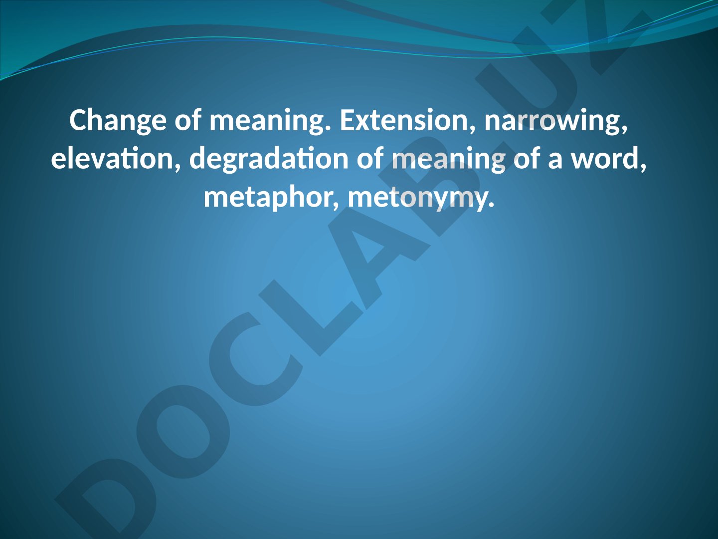 Change of meaning. Extension, narrowing, elevation, degradation of meaning of a word, metaphor, metonymy.