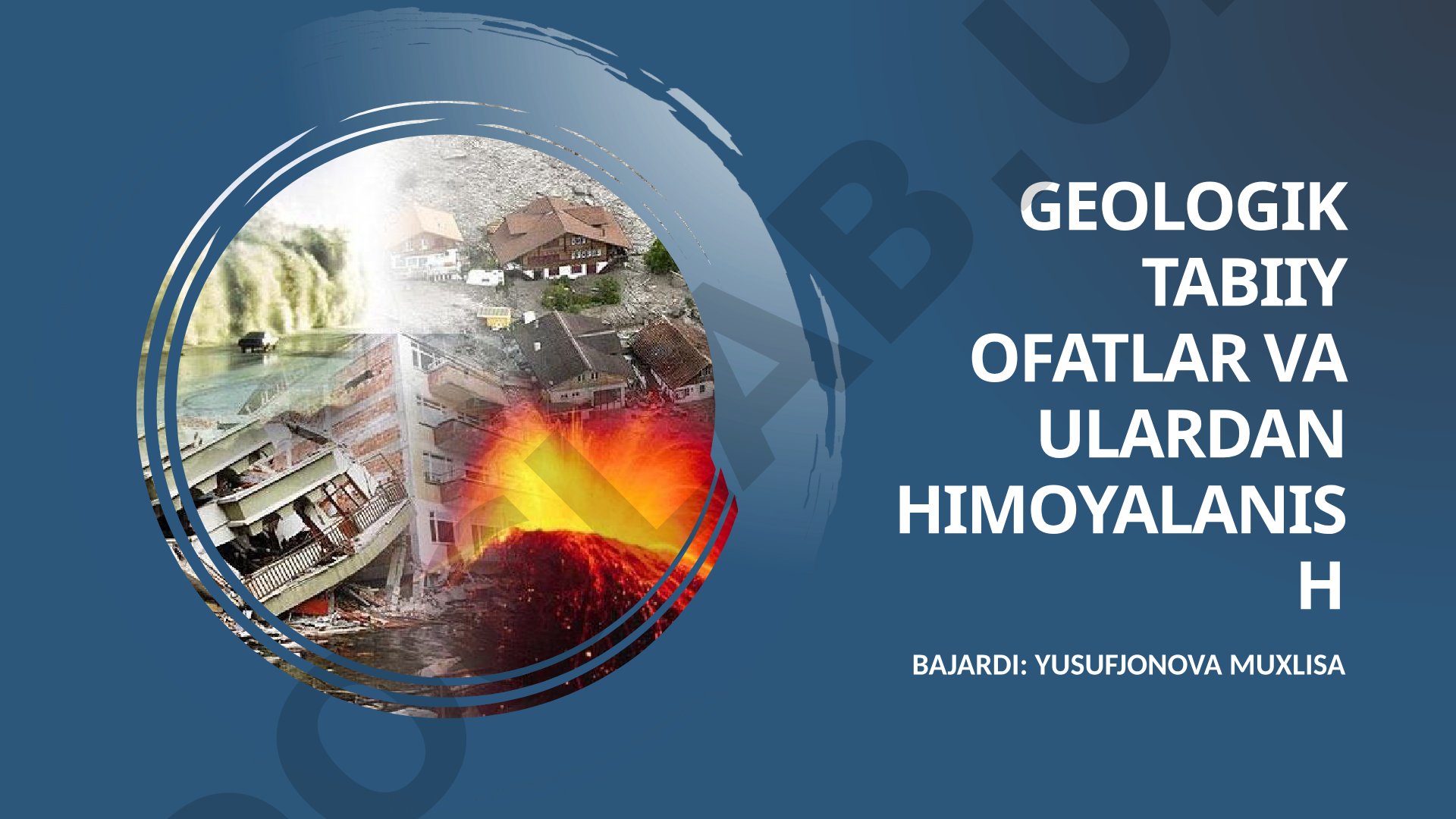 Geologik tabiiy ofatlar va ulardan himoyalanish