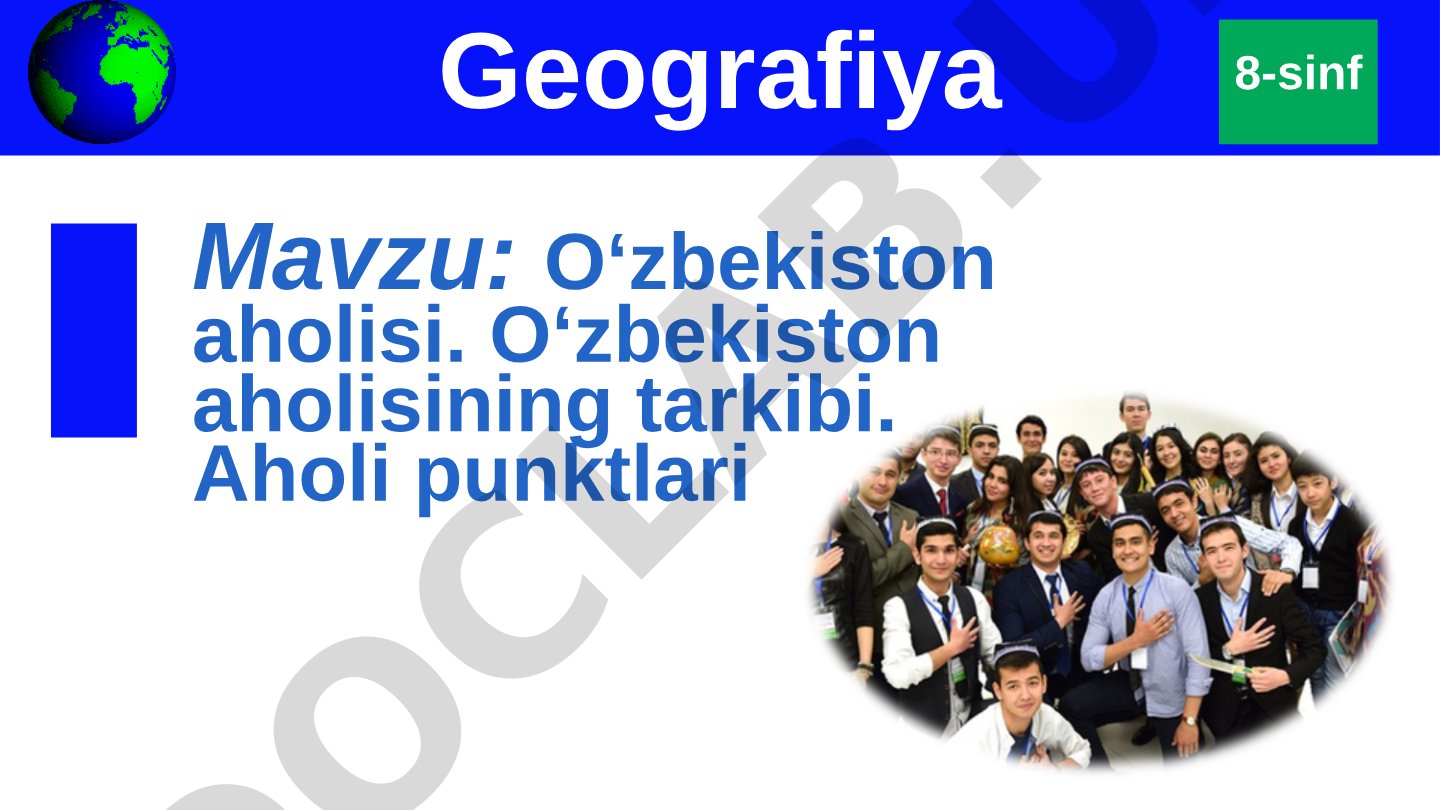 O‘zbekiston aholisi. O‘zbekiston aholisining tarkibi. Aholi punktlari 8-sinf