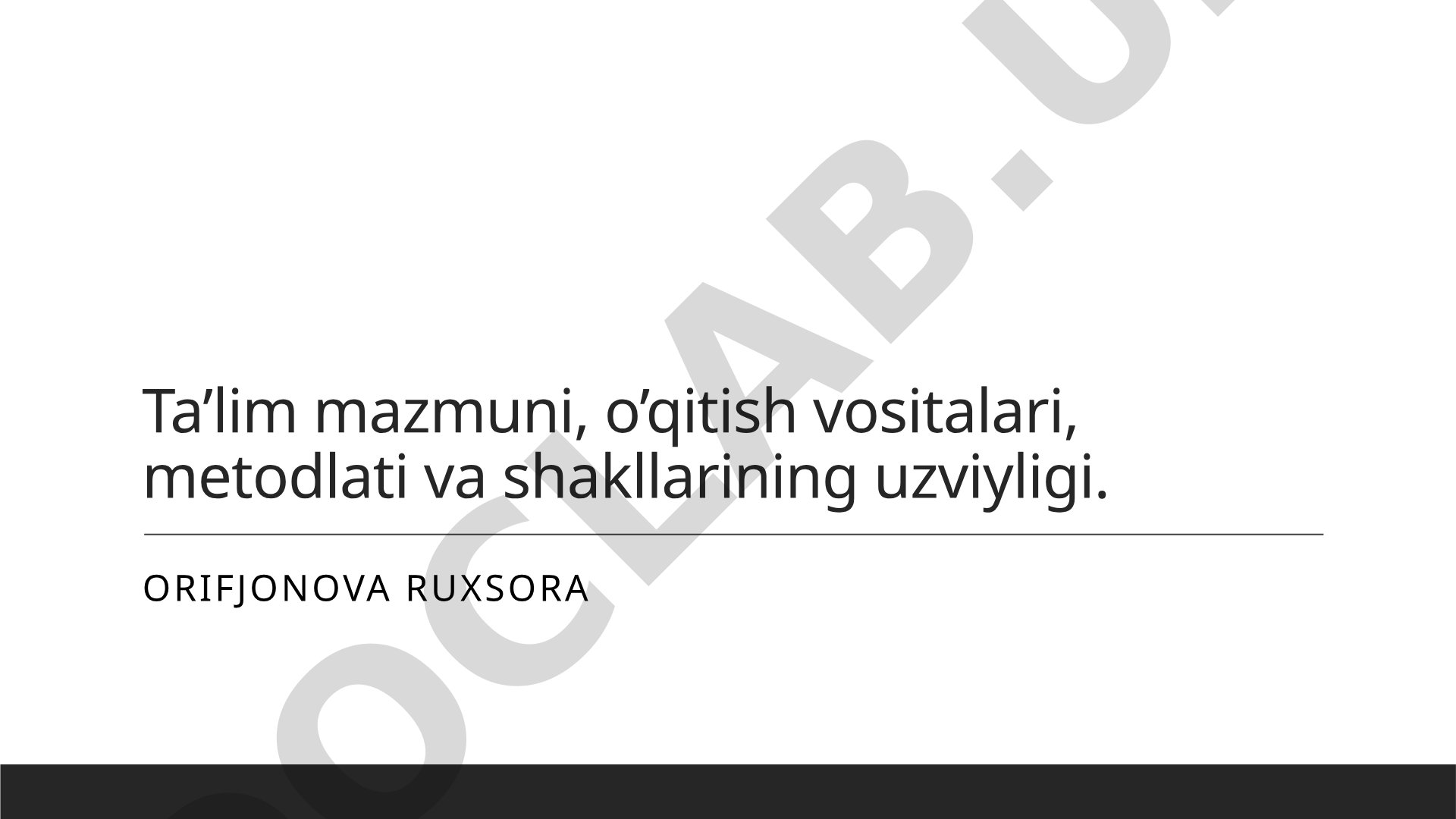 Ta’lim mazmuni, o’qitish vositalari, metodlati va shakllarining uzviyligi