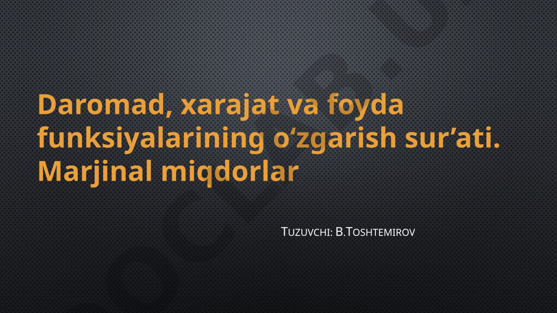 Daromad, xarajat va foyda funksiyalarining o‘zgarish sur’ati. Marjinal miqdorlar