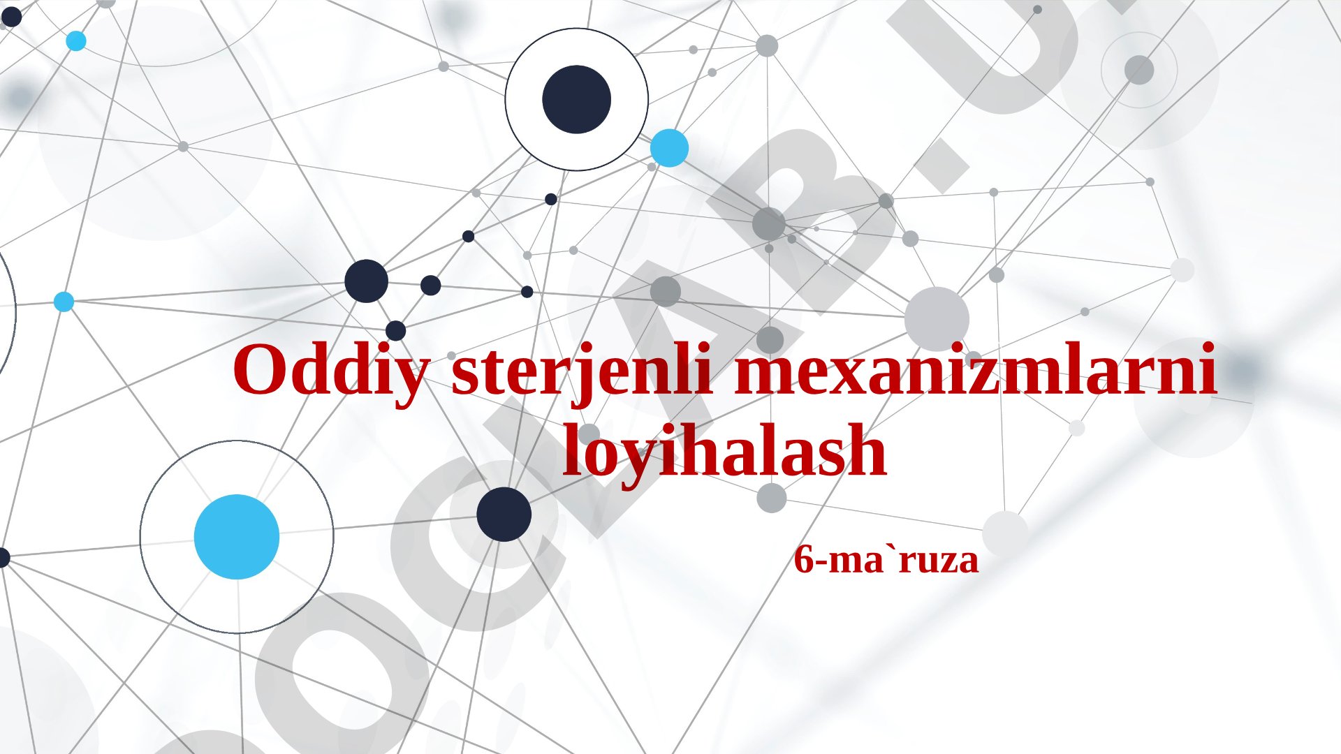 Oddiy sterjenli mexanizmlarni loyihalash 6-ma`ruza