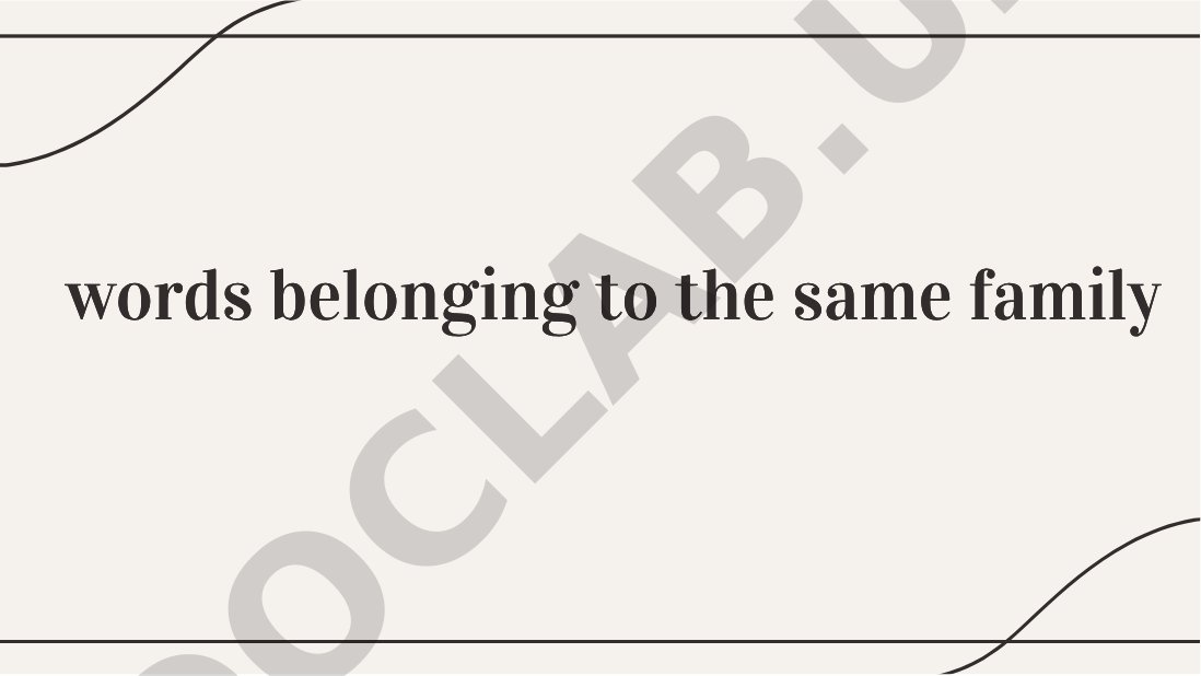 Words belonging to the same family