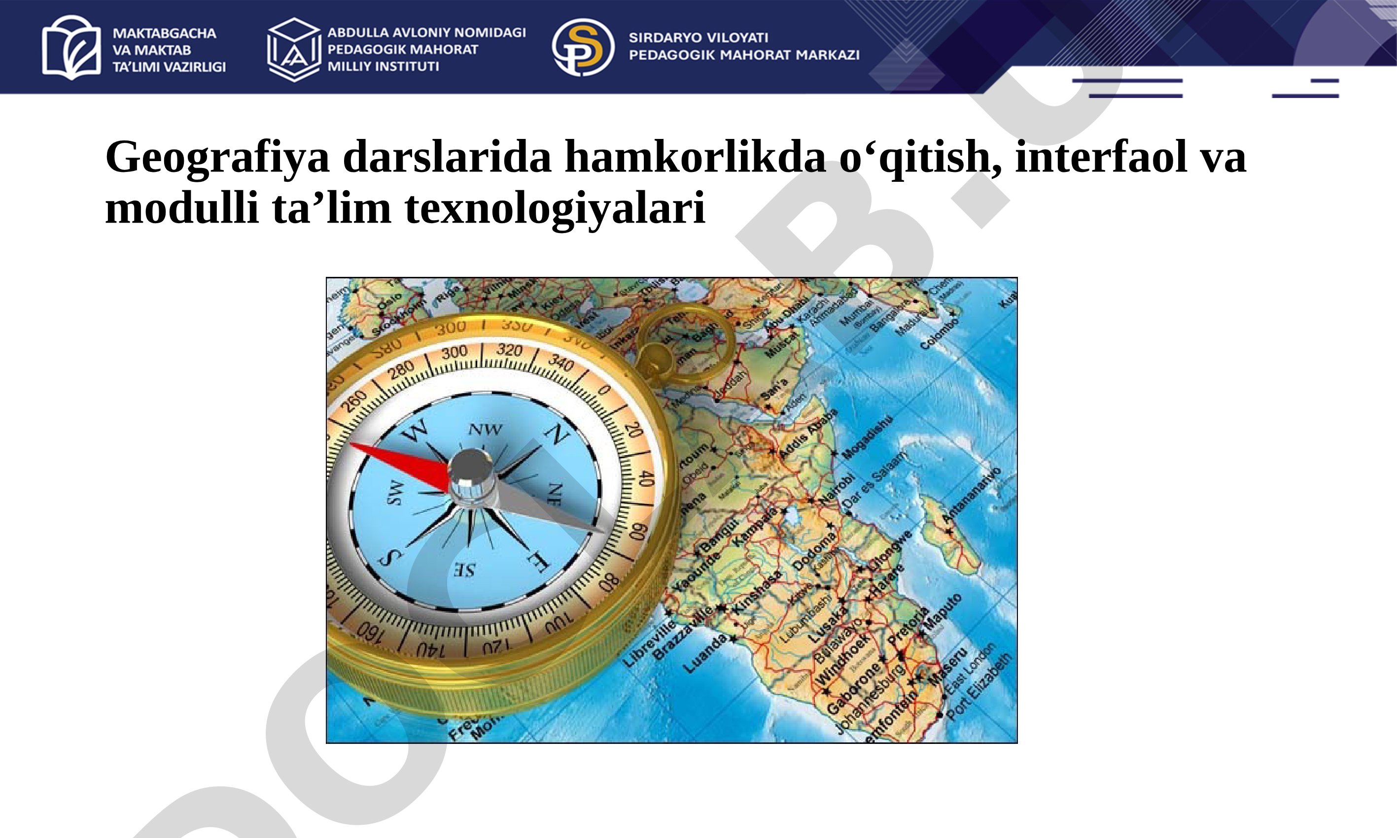 Geografiya darslarida hamkorlikda o‘qitish, interfaol va modulli ta’lim texnologiyalari