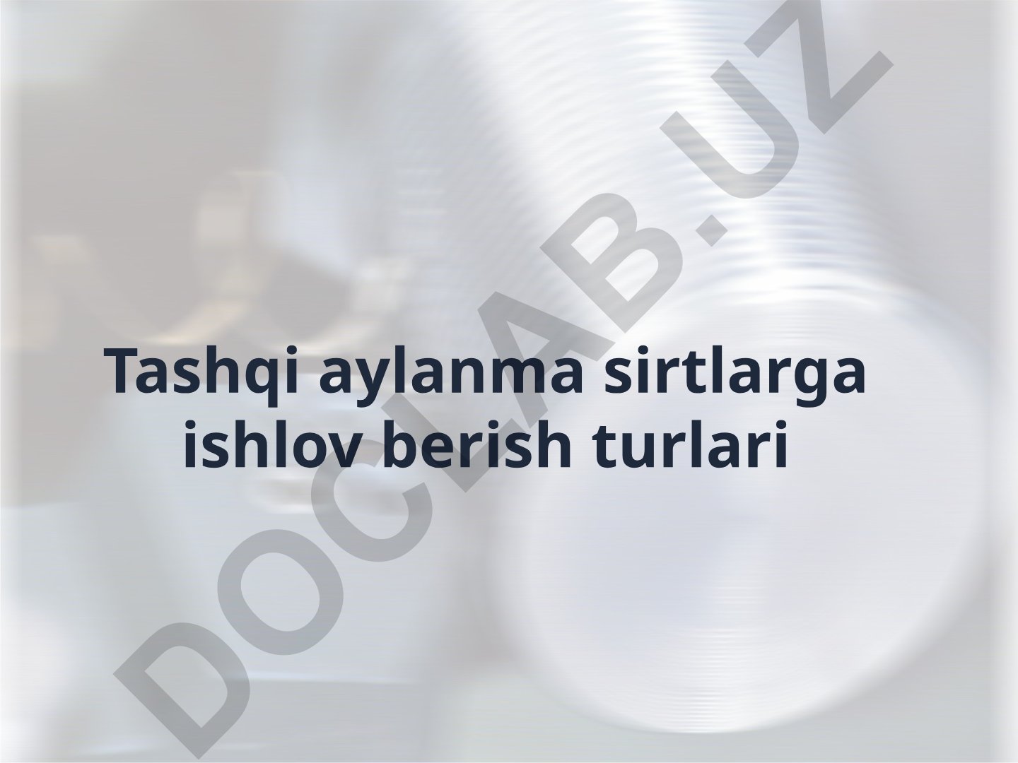 Tashqi aylanma sirtlarga ishlov berish turlari va afzalliklari