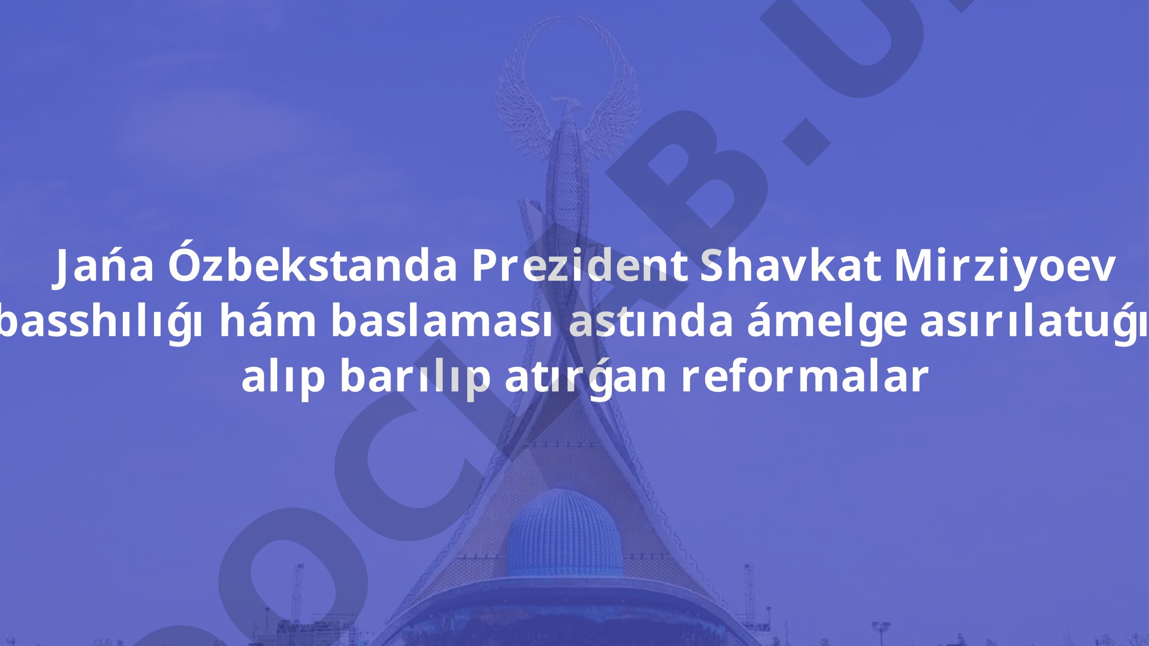 Jańa Ózbekstanda Prezident Shavkat Mirziyoev basshılıǵı hám baslaması astında ámelge asırılatuǵın alıp barılıp atırǵan reformalar