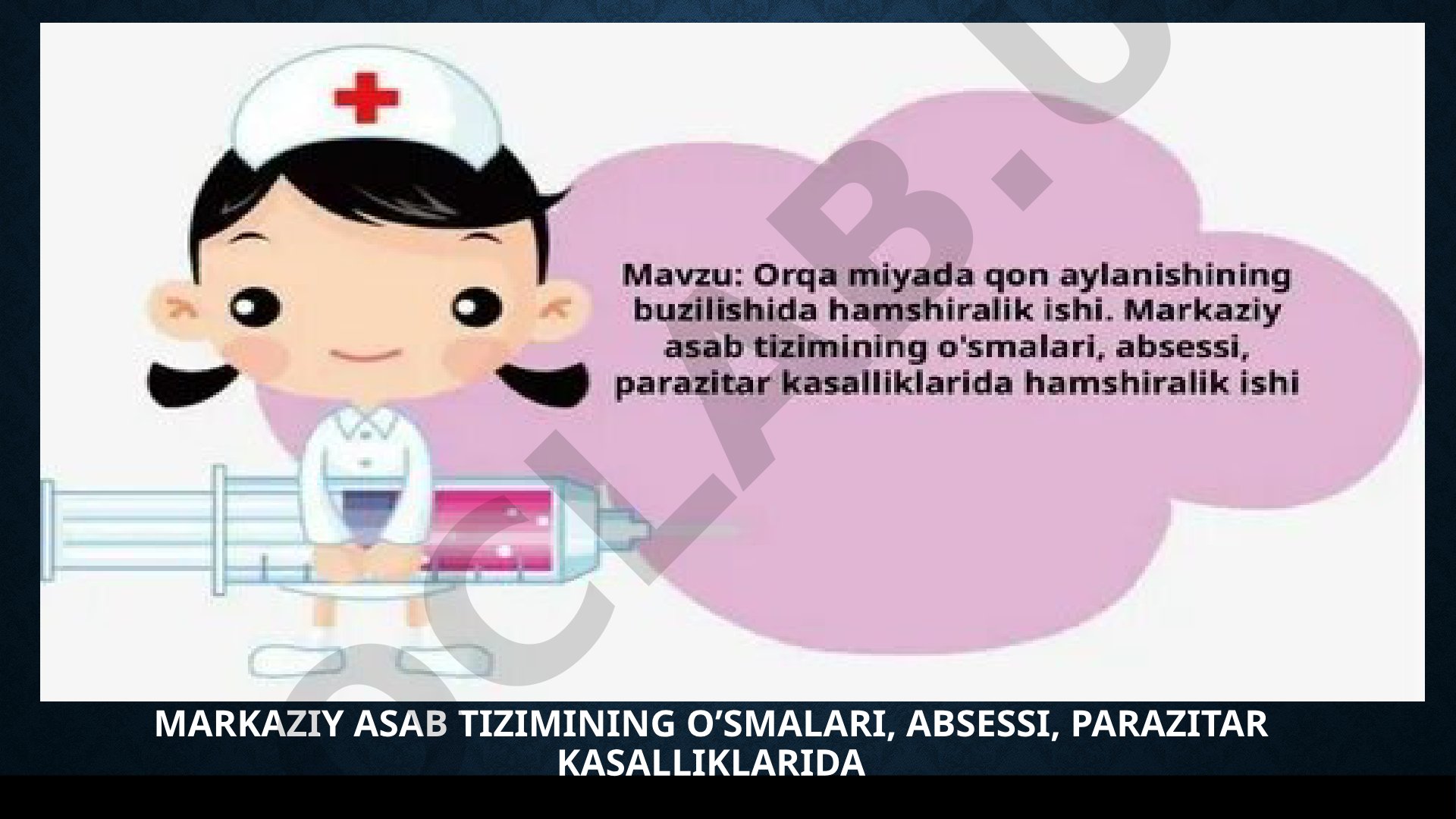 Markaziy asab tizimi o'smalari, absessi, parazitar kasalliklarida hamshiralik parvarishi