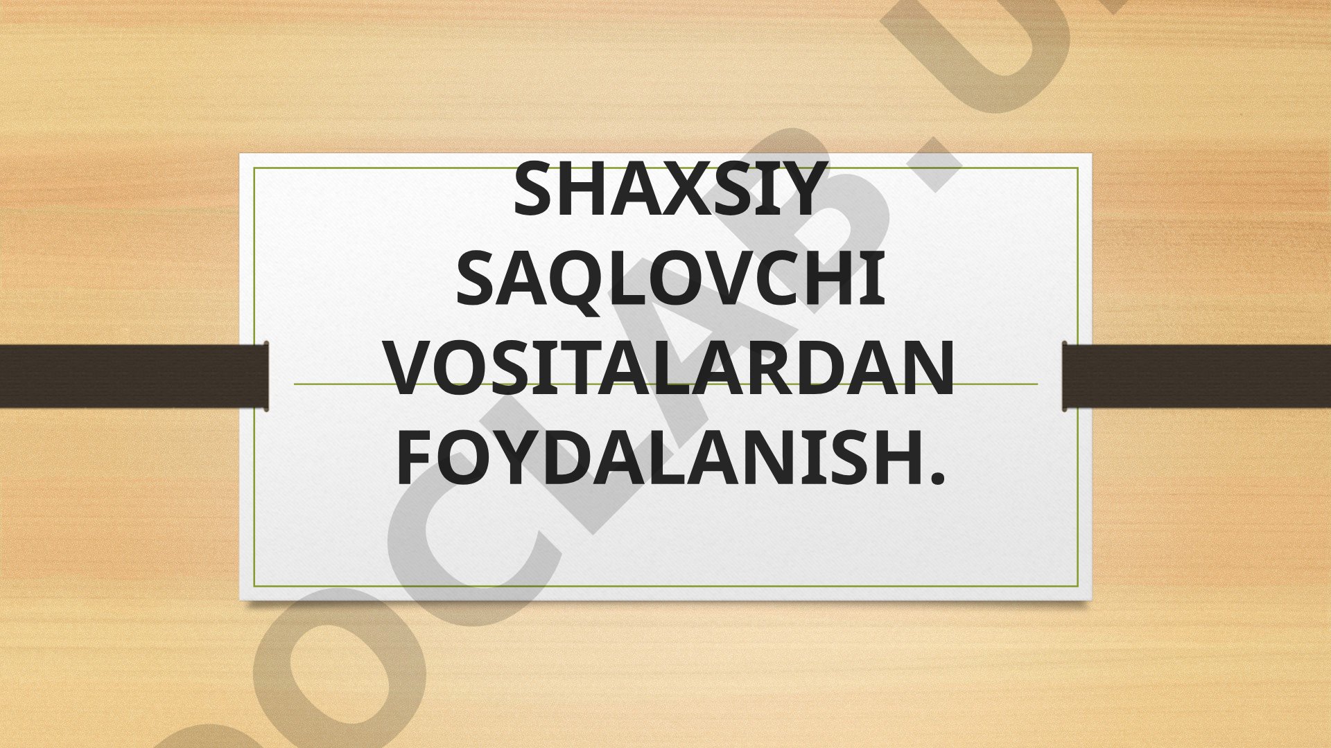 SHAXSIY SAQLOVCHI VOSITALARDAN FOYDALANISH
