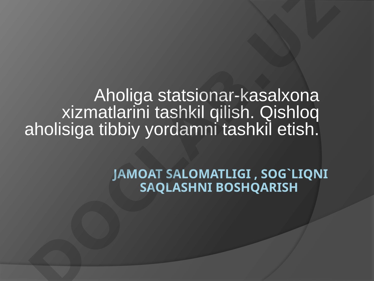 Aholiga statsionar-kasalxona xizmatlarini tashkil qilish