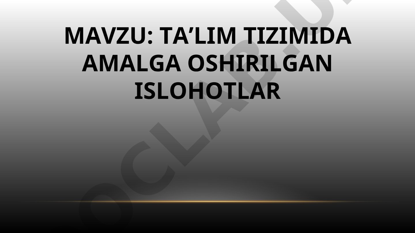 Ta’lim tizimida amalga oshirilgan islohotlar O‘zbekiston Respublikasining qonuni Ta’lim to‘g‘risida