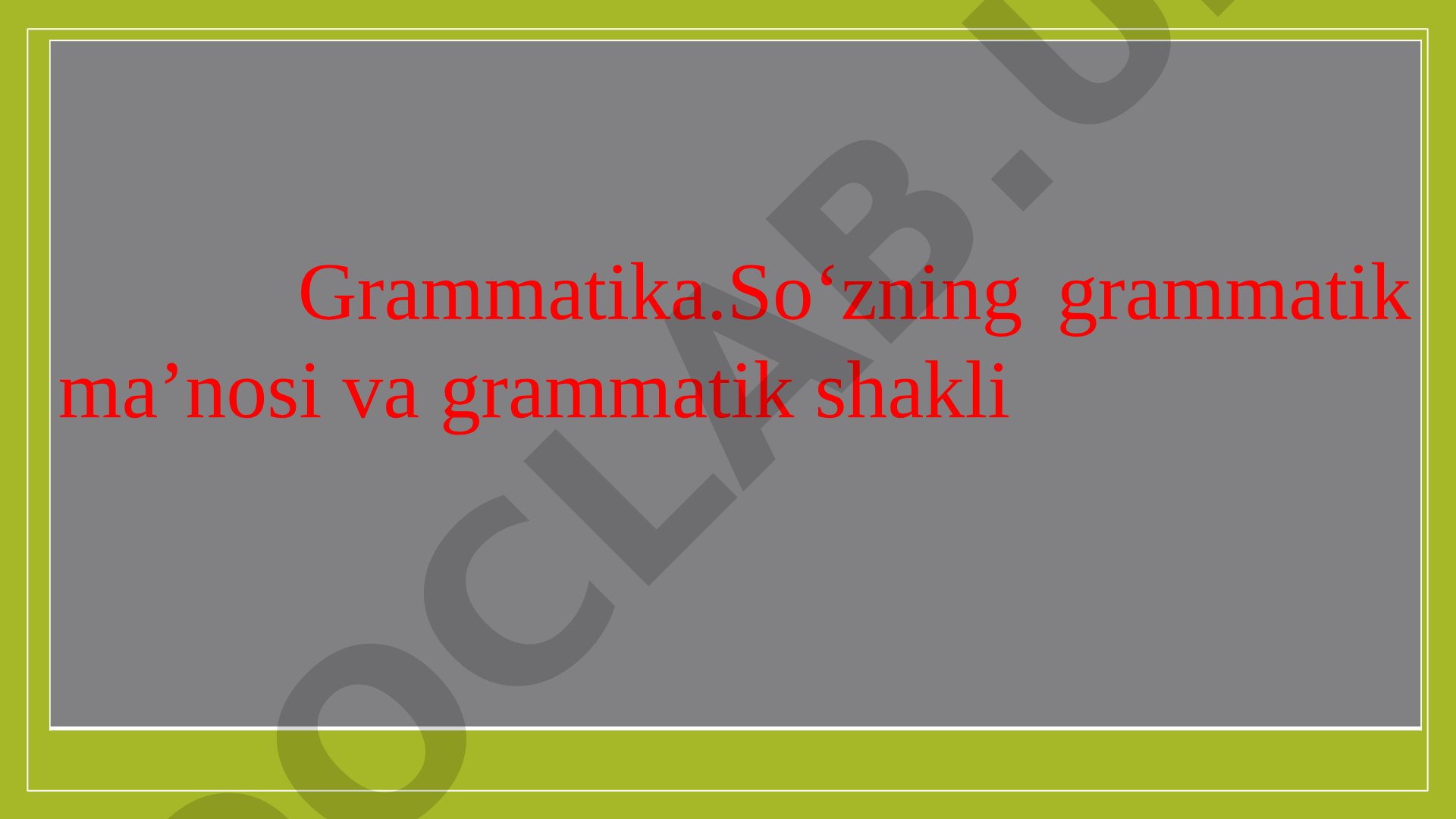 Grammatika.So‘zning grammatik ma’nosi va grammatik shakli
