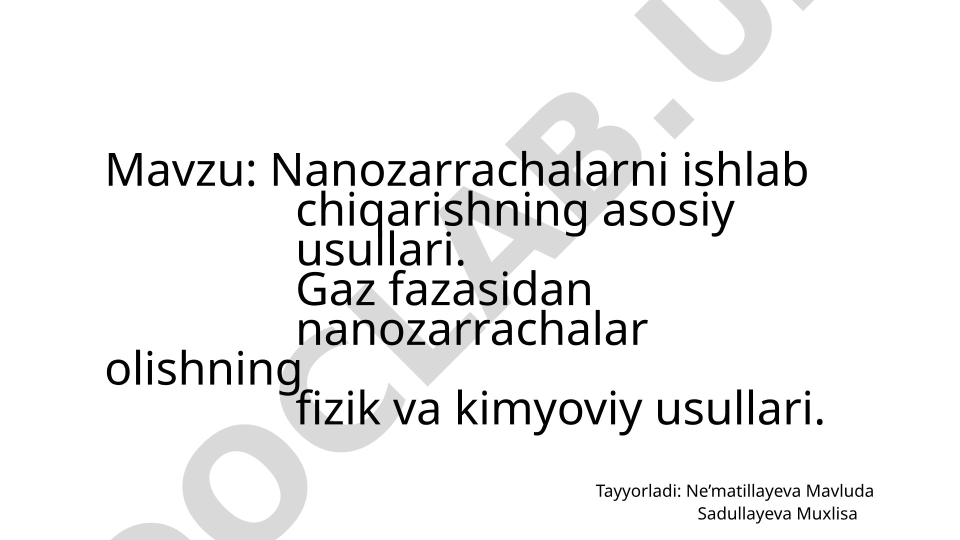 Nanozarrachalarni ishlab chiqarishning asosiy usullari. Gaz fazasidan nanozarrachalar olishning fizik va kimyoviy usullari