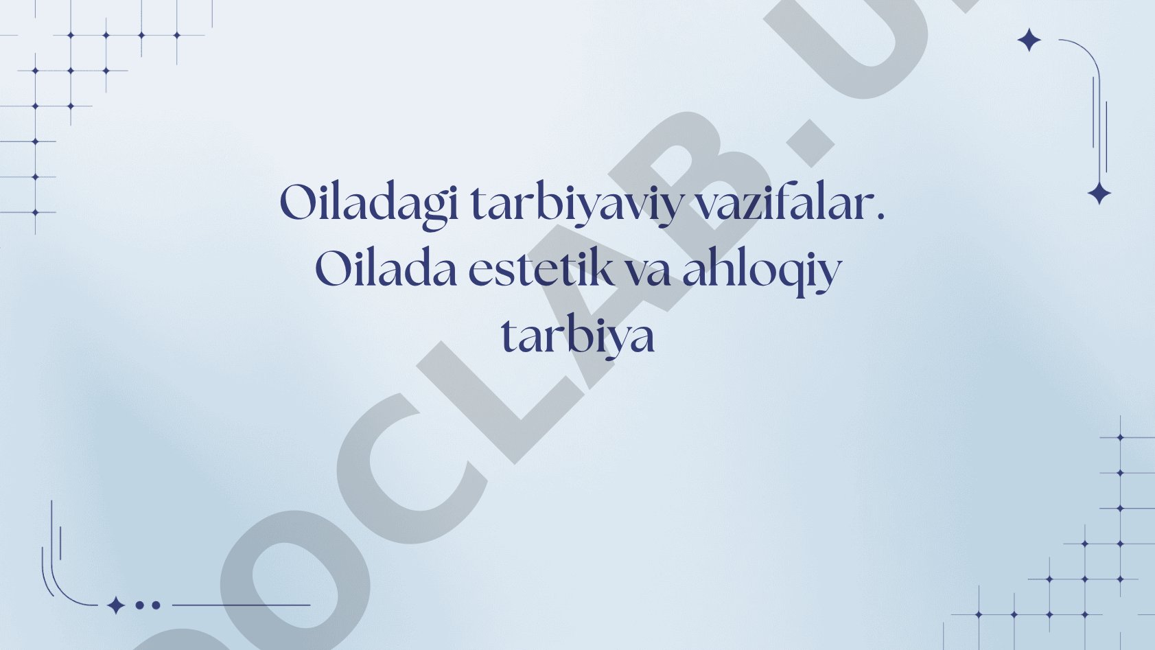 Oiladagi tarbiyaviy vazifalar. Oilada estetik va ahloqiy tarbiya