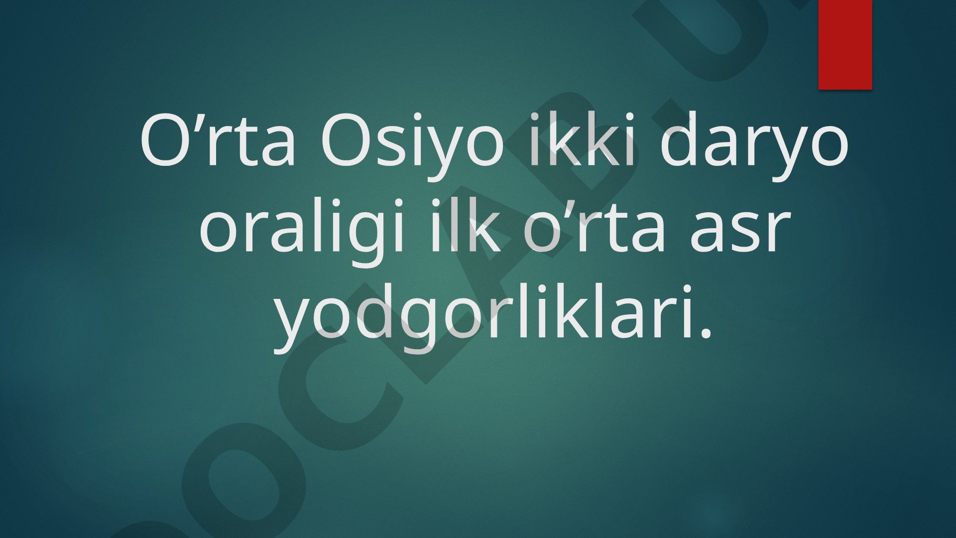 O’rta Osiyo ikki daryo oraligi ilk o’rta asr yodgorliklari.