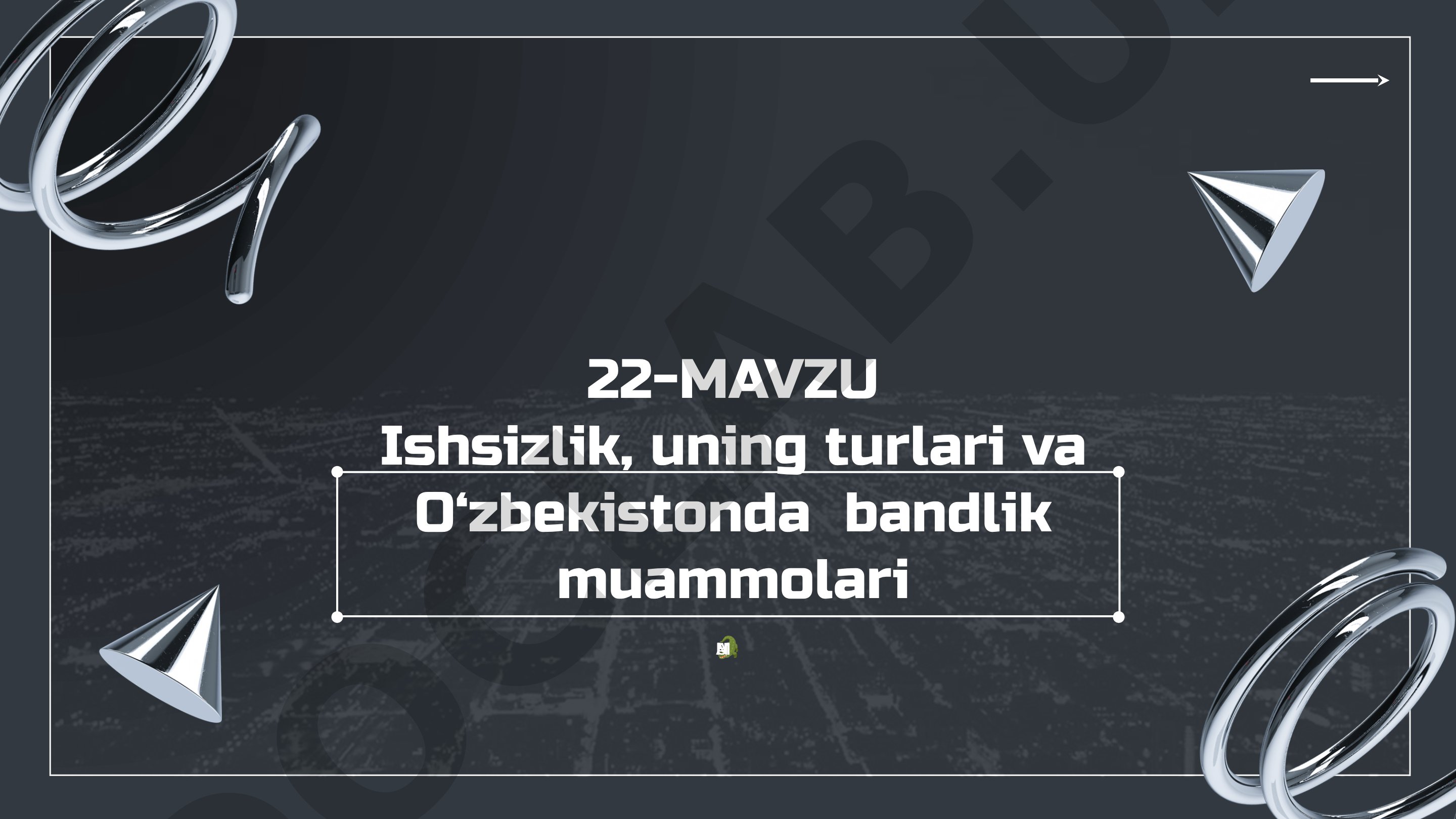 22-MAVZU Ishsizlik, uning turlari va O‘zbekistonda bandlik muammolari