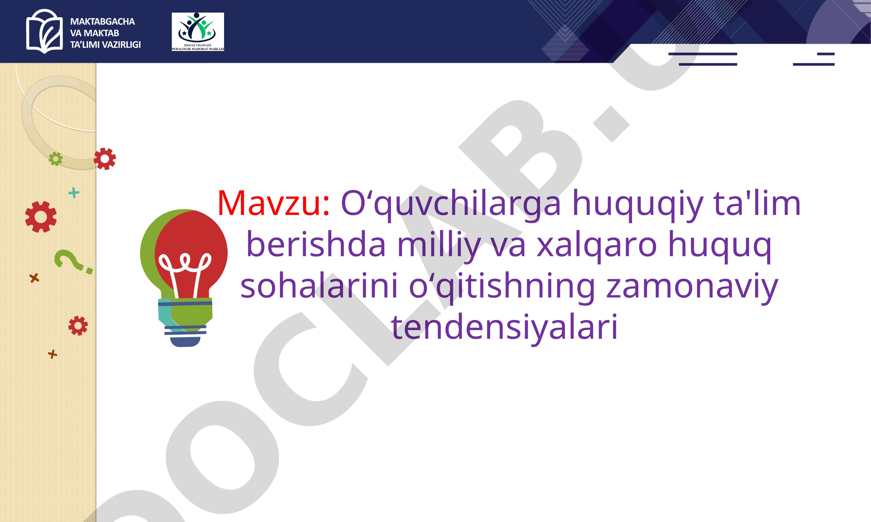 O‘quvchilarga huquqiy ta'lim berishda milliy va xalqaro huquq sohalarini o‘qitishning zamonaviy tendensiyalari