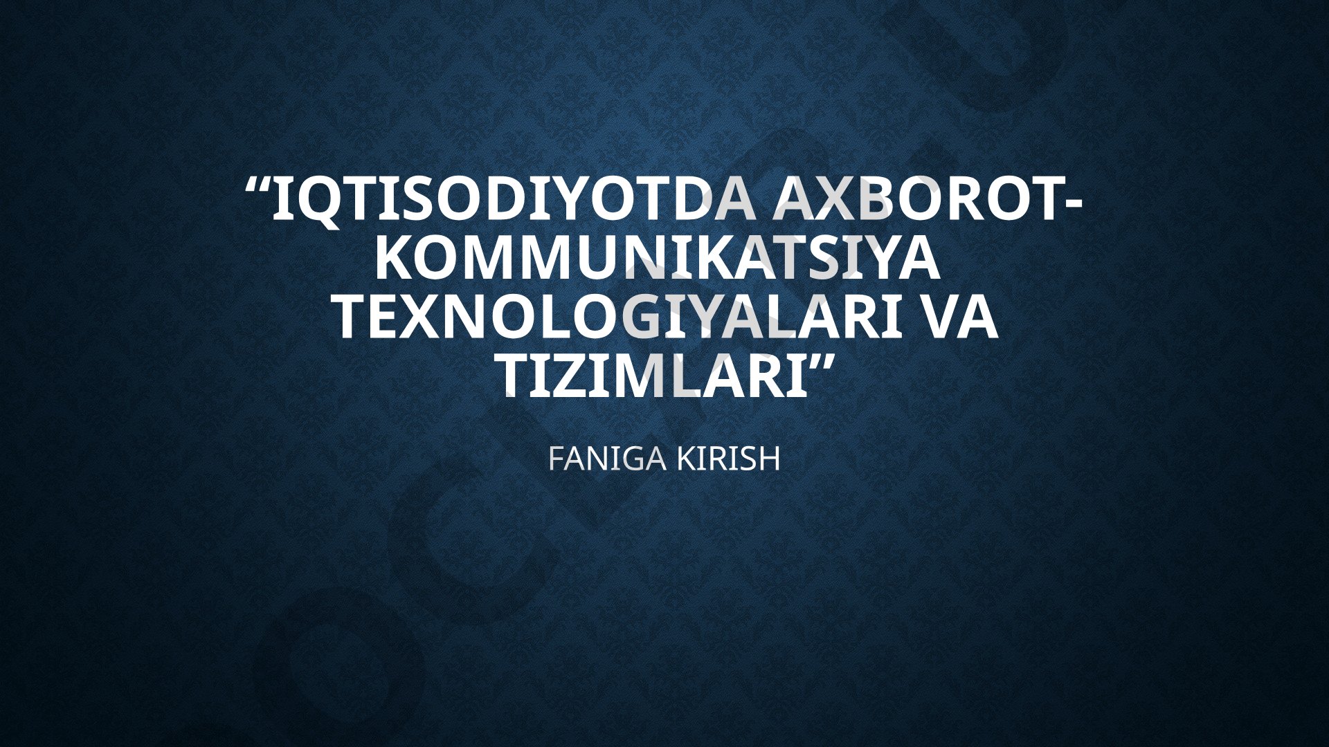 Iqtisodiyotda axborot-kommunikatsiya texnologiyalari va tizimlari faniga kirish