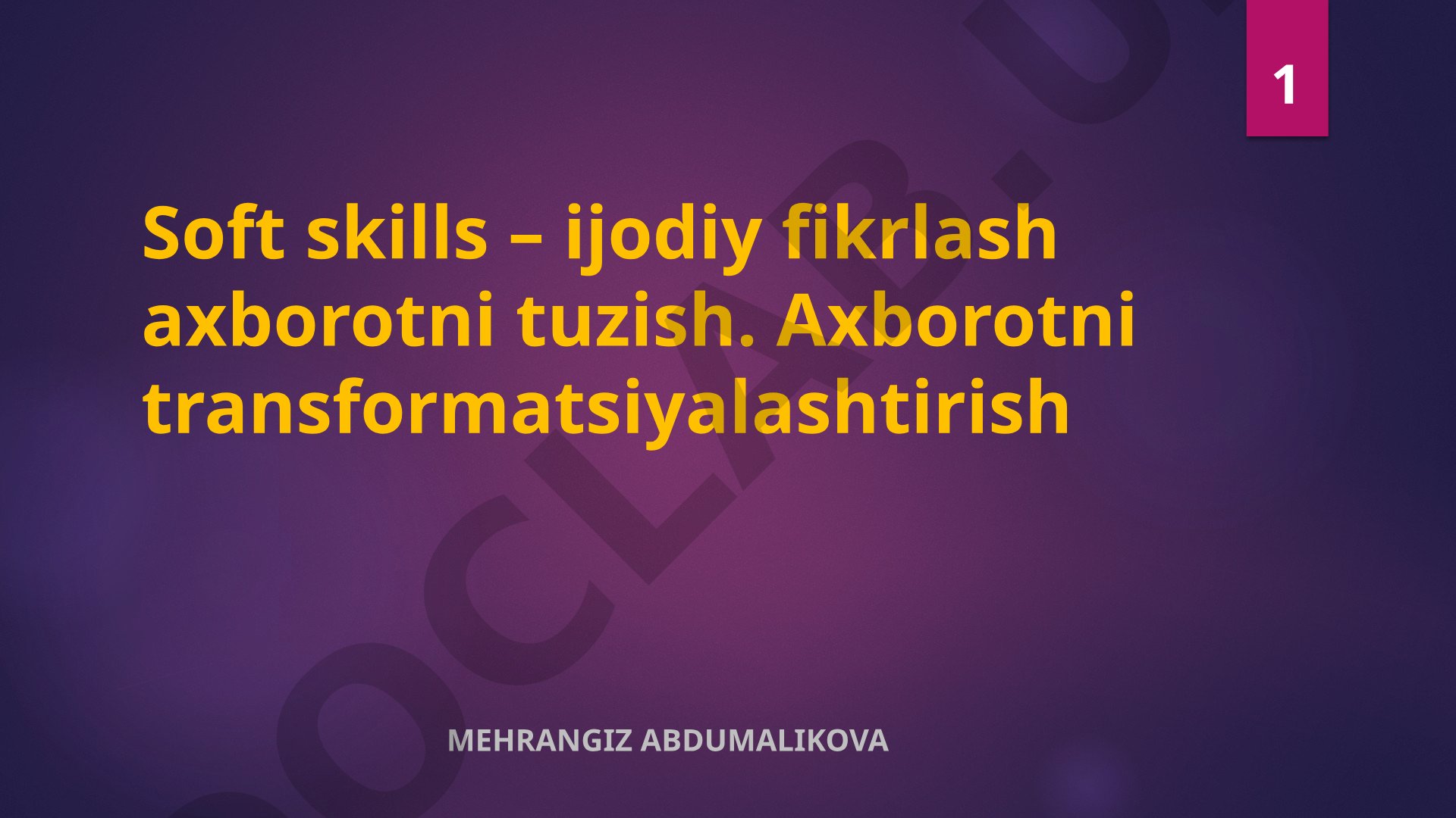 Soft skills – ijodiy fikrlash axborotni tuzish. Axborotni transformatsiyalashtirish