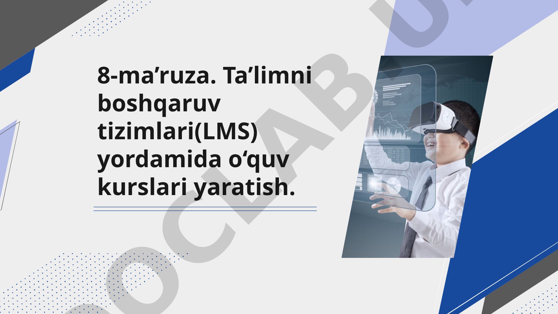 8-ma’ruza. Ta’limni boshqaruv tizimlari(LMS) yordamida o‘quv kurslari yaratish.