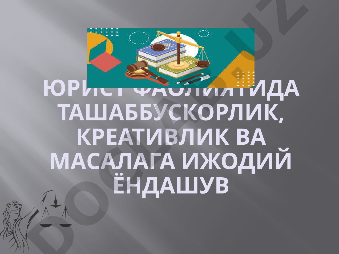 Юрист фаолиятида ташаббускорлик, креативлик ва масалага ижодий ёндашув