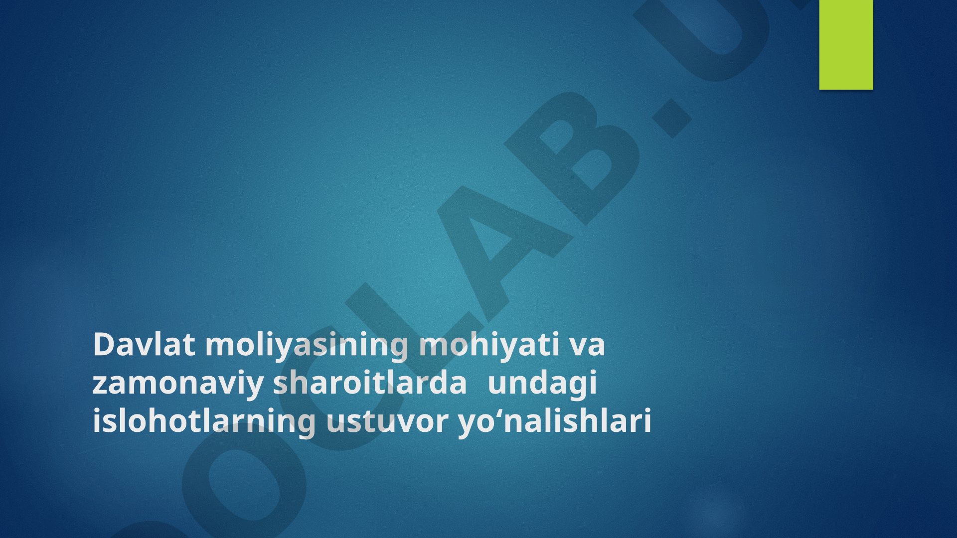 Davlat moliyasining mohiyati va zamonaviy sharoitlarda undagi islohotlarning ustuvor yo‘nalishlari