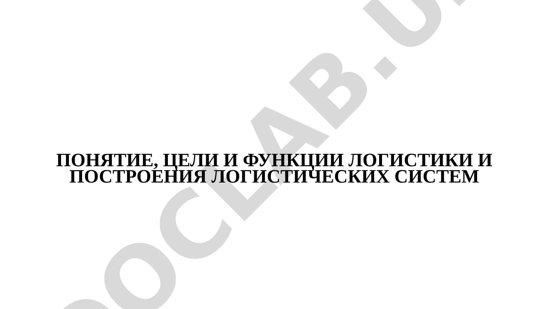 ПОНЯТИЕ, ЦЕЛИ И ФУНКЦИИ ЛОГИСТИКИ И ПОСТРОЕНИЯ ЛОГИСТИЧЕСКИХ СИСТЕМ