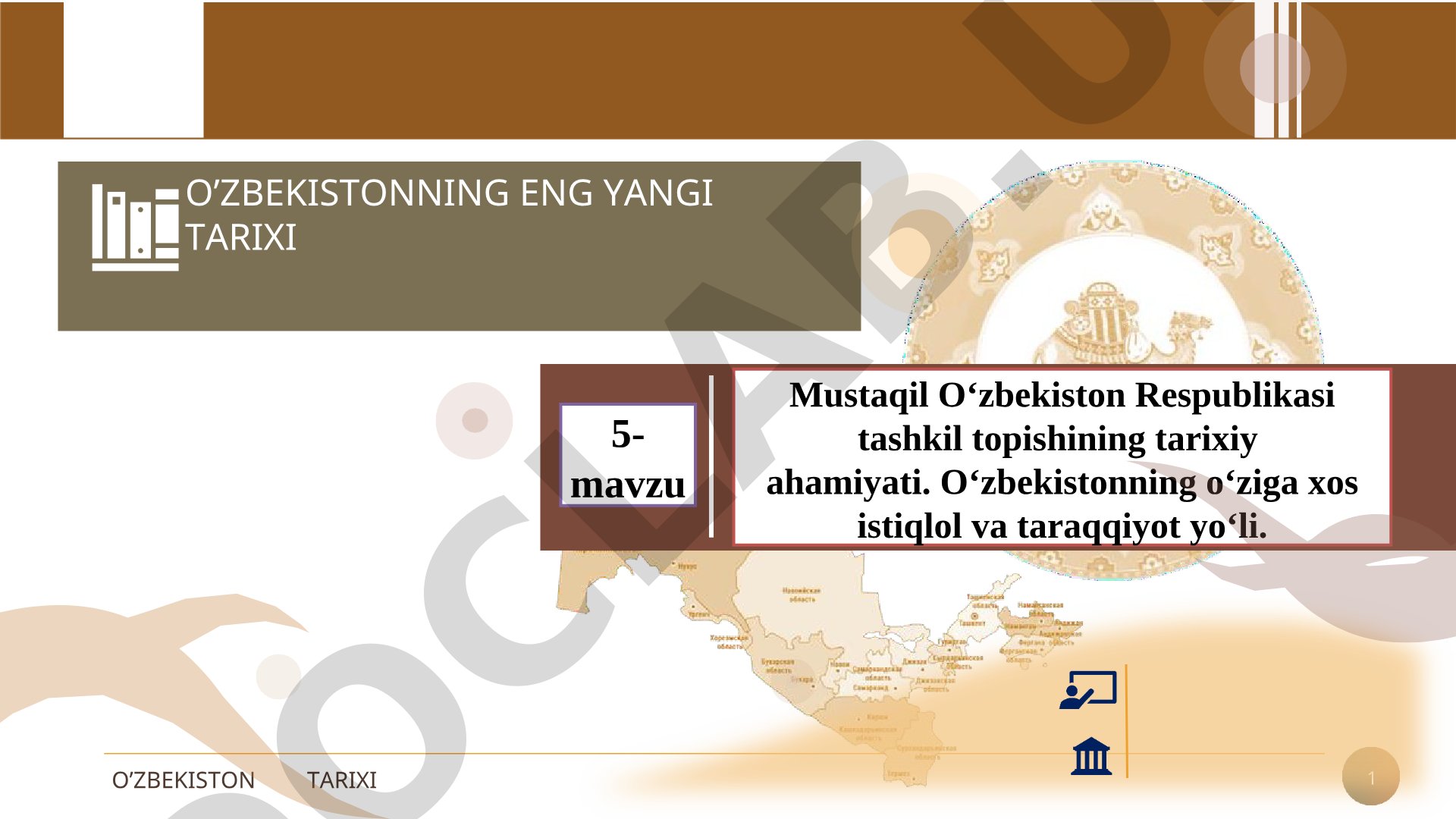 Mustaqil O‘zbekiston Respublikasi tashkil topishining tarixiy ahamiyati. O‘zbekistonning o‘ziga xos istiqlol va taraqqiyot yo‘li