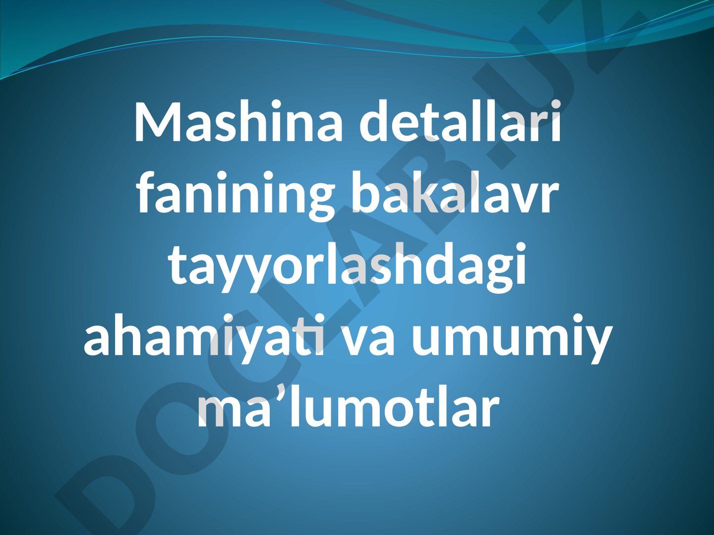 Mashina detallari fanining bakalavr tayyorlashdagi ahamiyati va umumiy ma’lumotlar