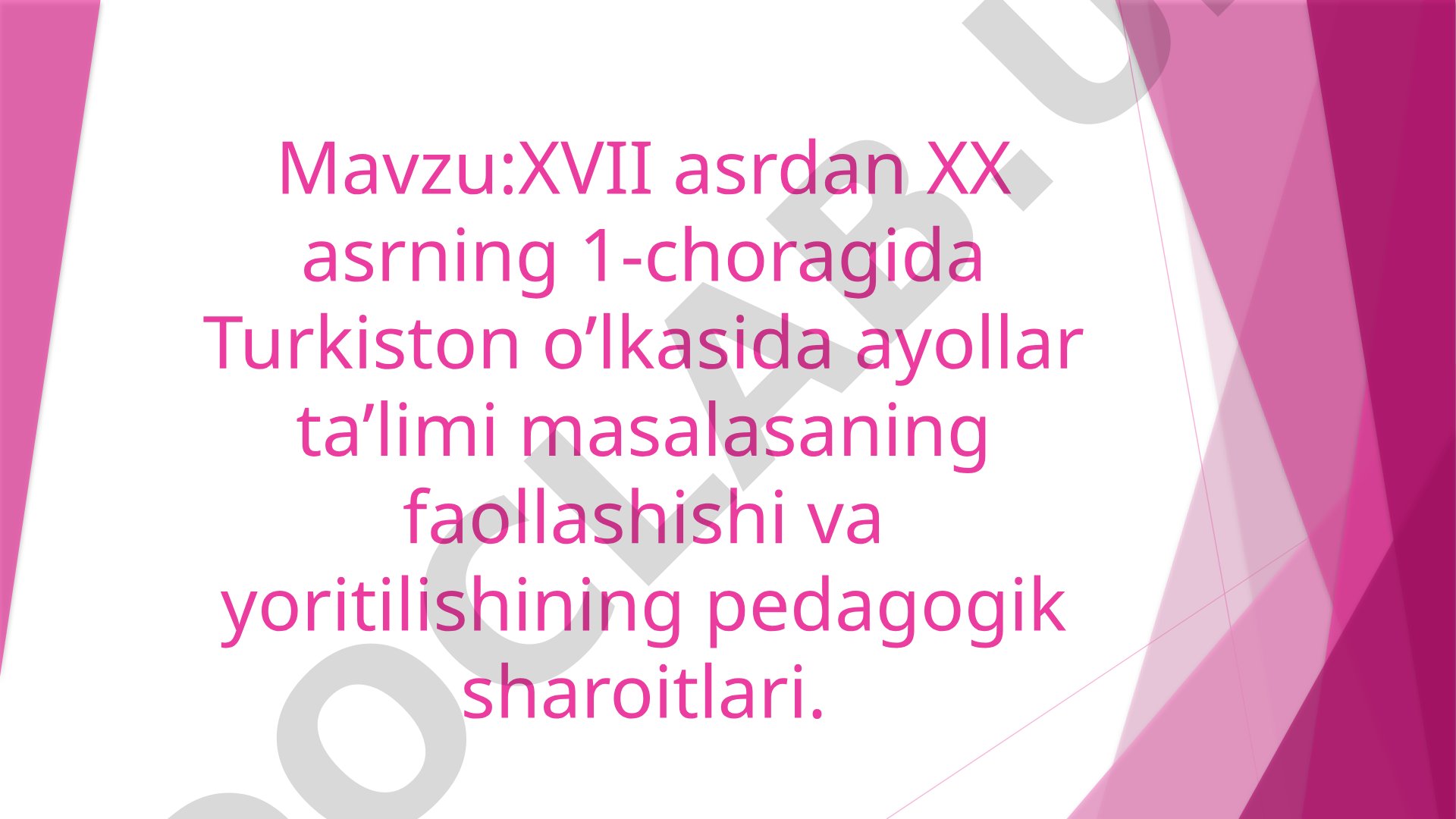 XVII asrdan XX asrning 1-choragida Turkiston o'lkasida ayollar ta'limi masalasaning faollashishi va yoritilishining pedagogik sharoitlari