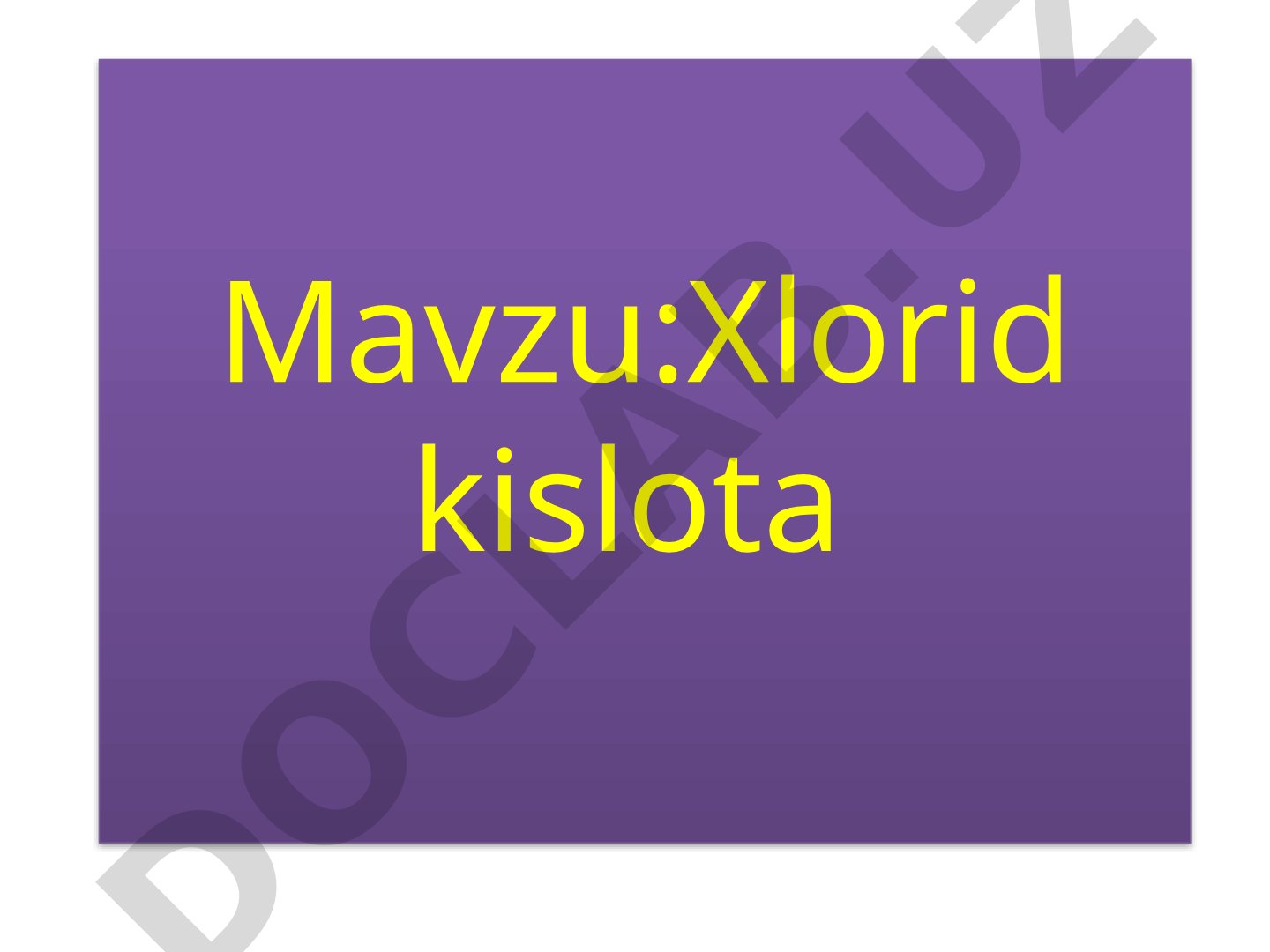 Xlorid kislotaning fizik va kimyoviy xossalari, ishlatilishi va ahamiyati haqida dars