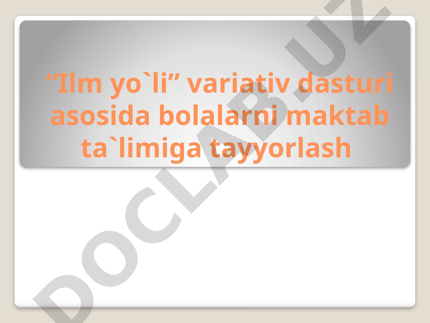 “Ilm yo`li” variativ dasturi asosida bolalarni maktab ta`limiga tayyorlash