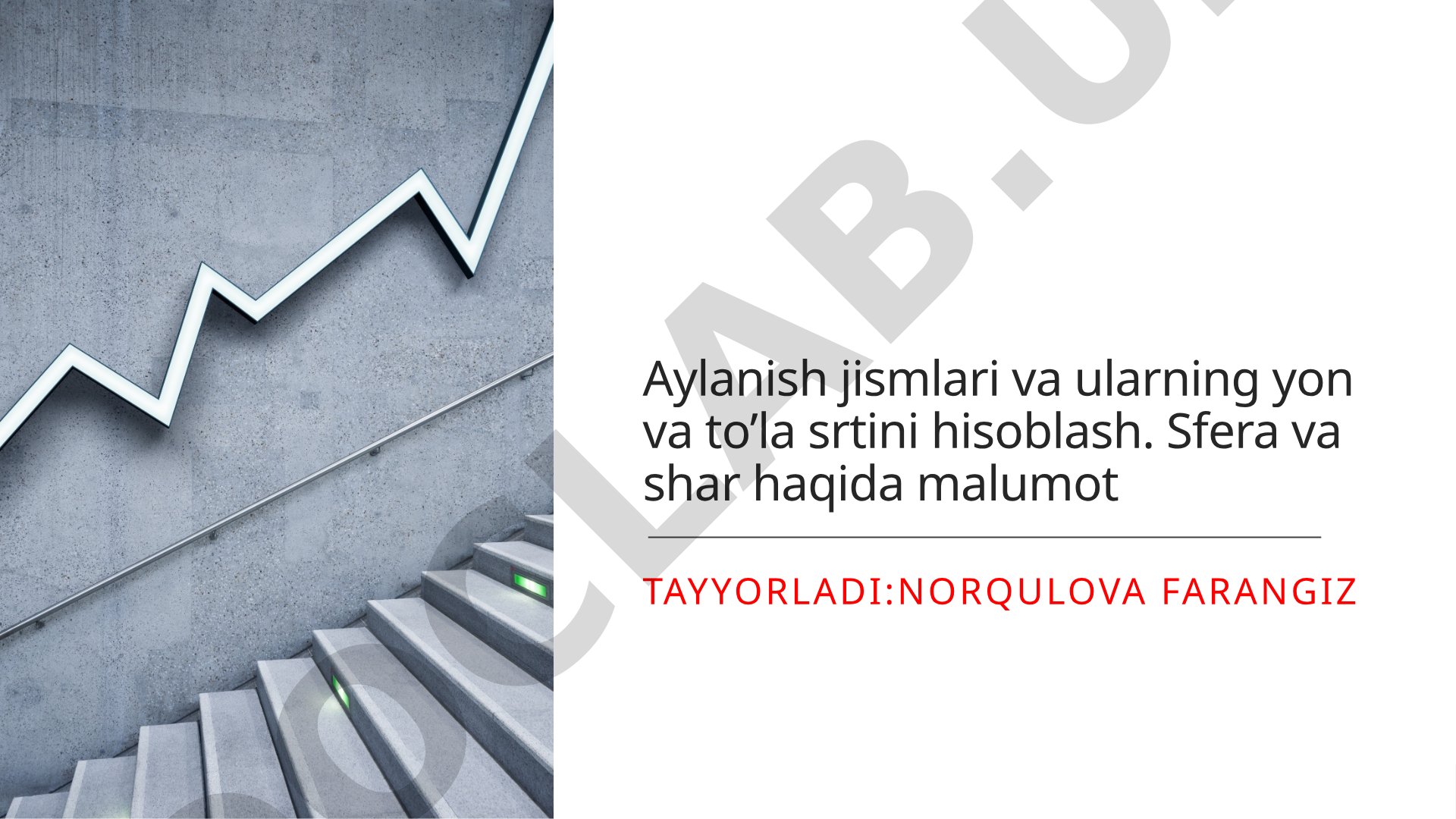 Aylanish jismlari va ularning yon va to'la srtini hisoblash. Sfera va shar haqida malumot