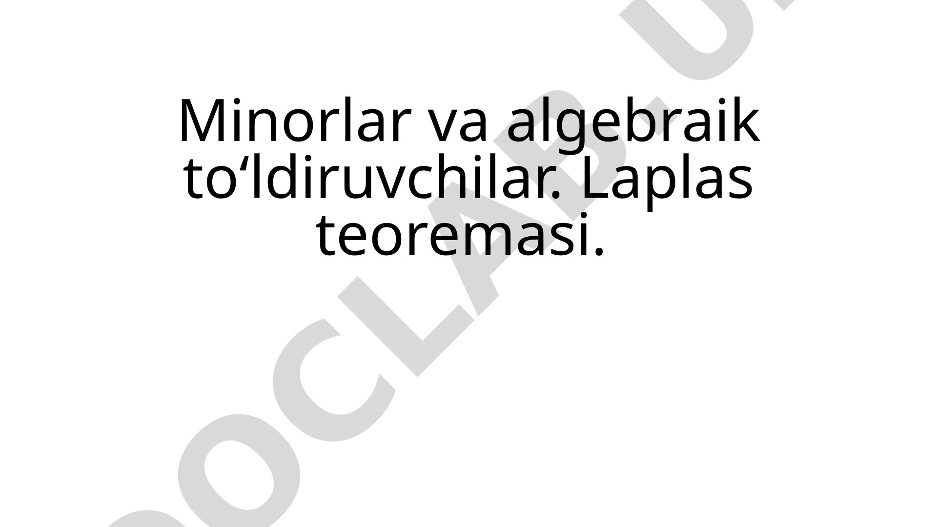 Minorlar va algebraik to‘ldiruvchilar. Laplas teoremasi.