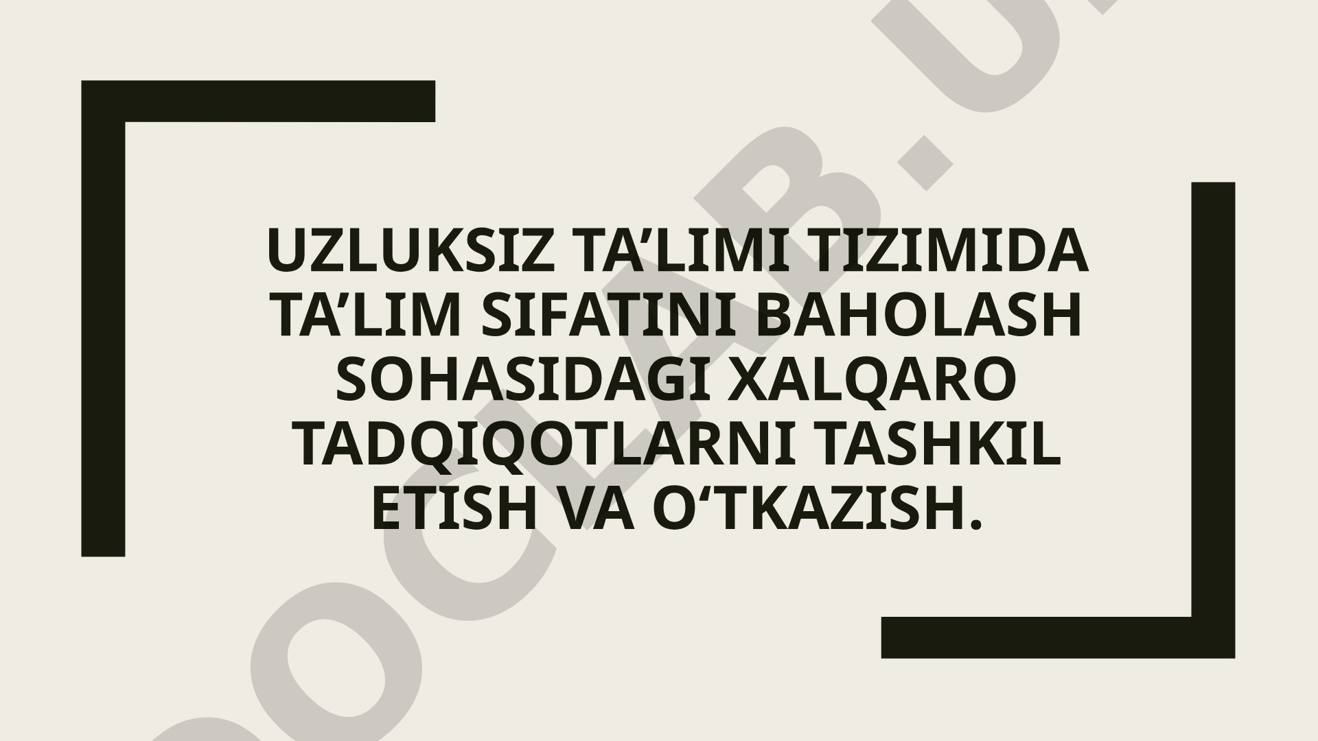 Uzluksiz ta'lim tizimida ta'lim sifatini baholash sohasidagi xalqaro tadqiqotlarni tashkil etish va o'tkazish