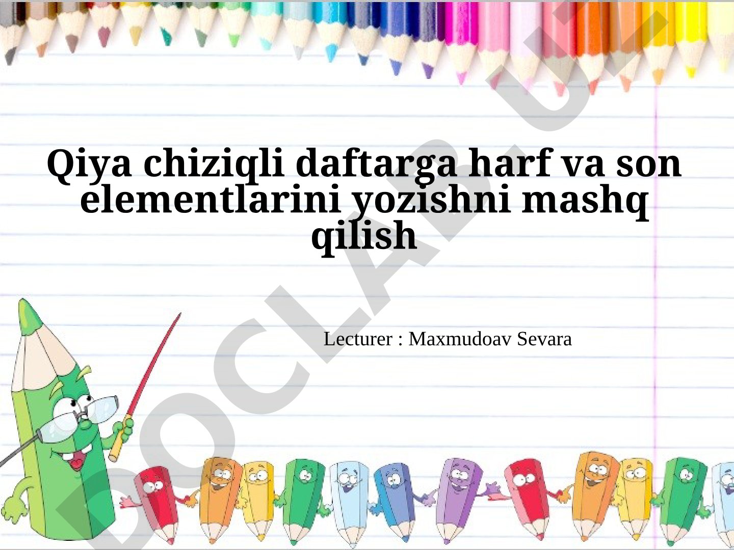 Qiya chiziqli daftarga harf va son elementlarini yozishni mashq qilish