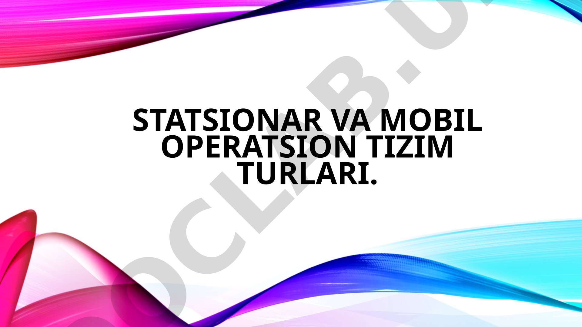 Statsionar va mobil operatsion tizim turlari
