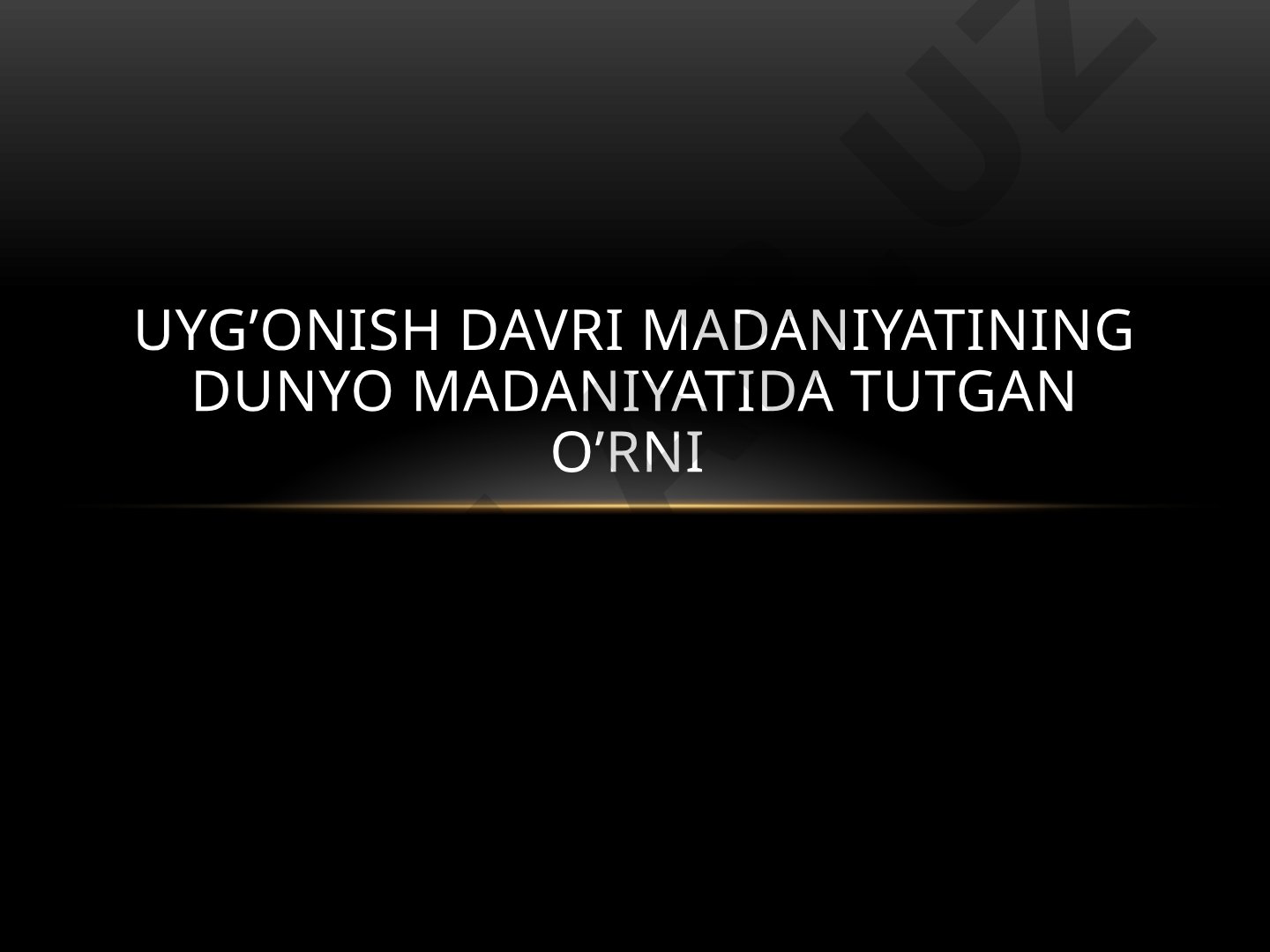 Uyg’onish davri madaniyatining dunyo madaniyatida tutgan o’rni