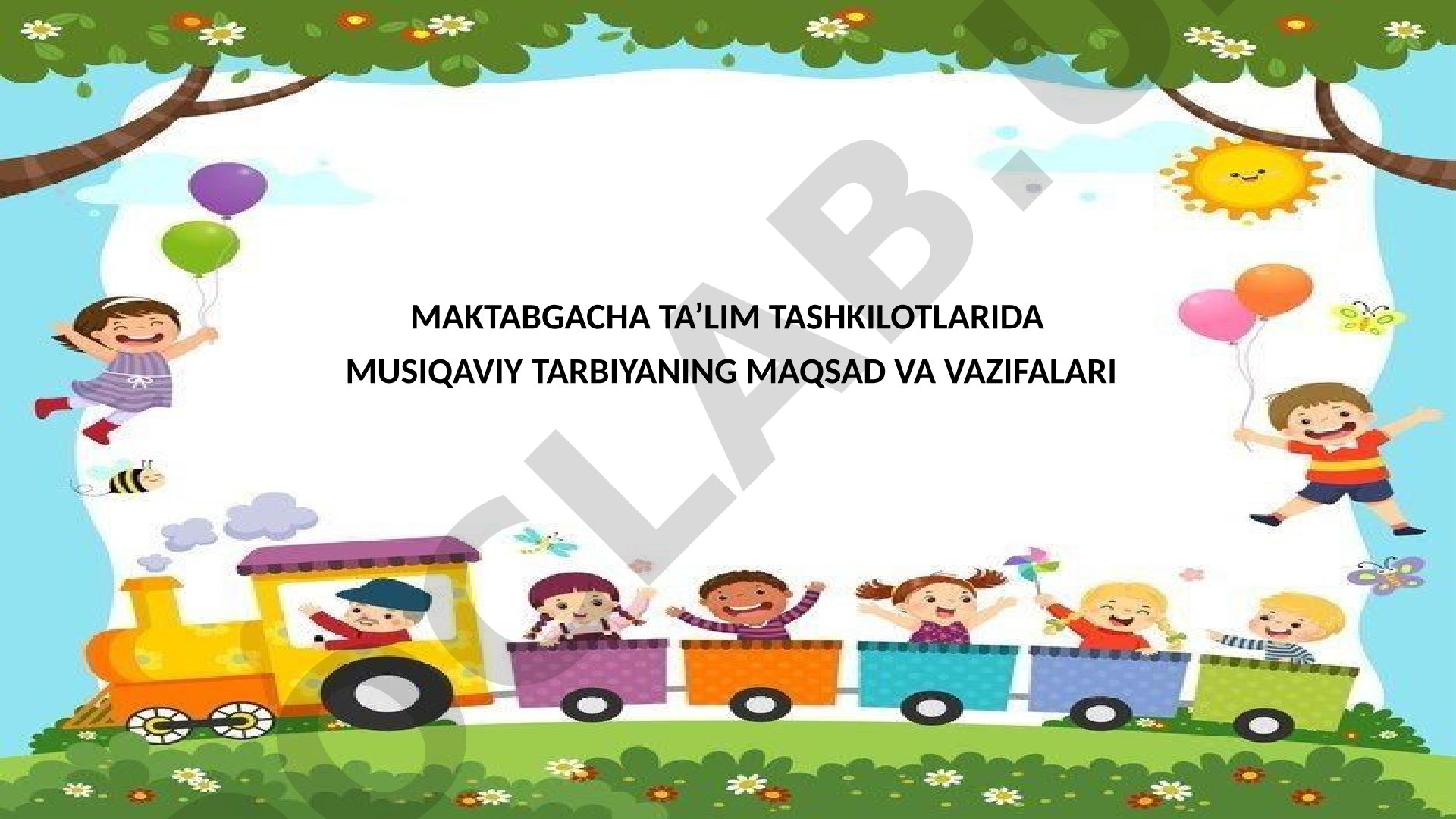 Maktabgacha ta’lim tashkilotlarida musiqaviy tarbiyaning maqsad va vazifalari
