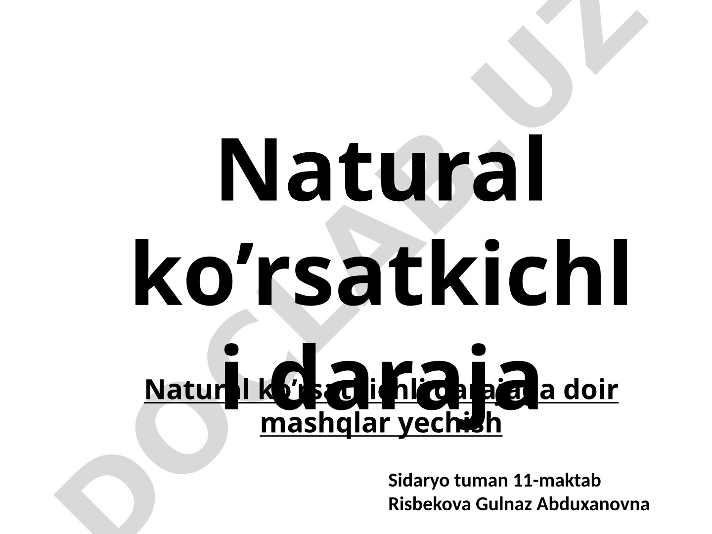 Natural ko’rsatkichli darajaga doir mashqlar yechish