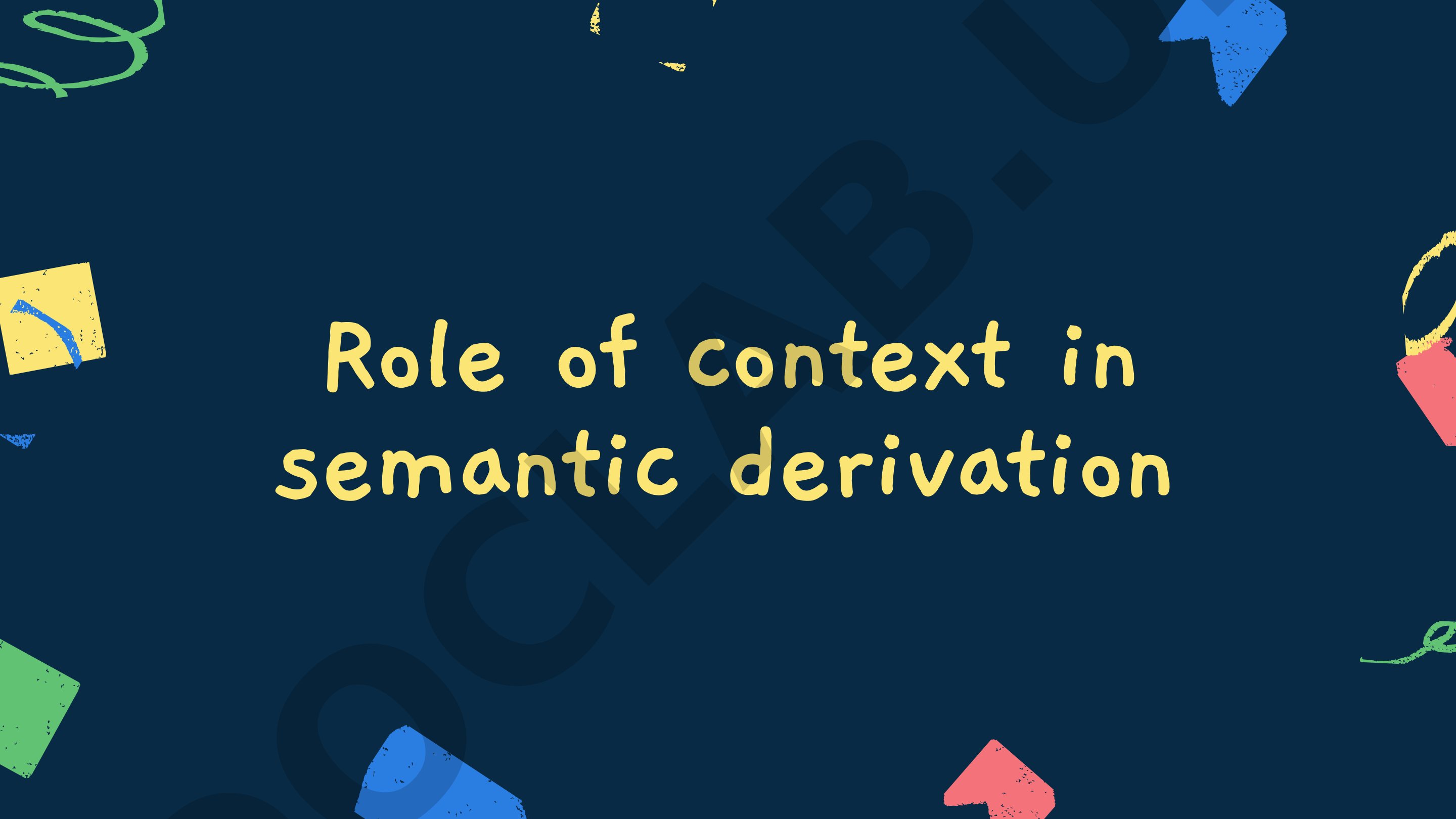 Role of context in semantic derivation