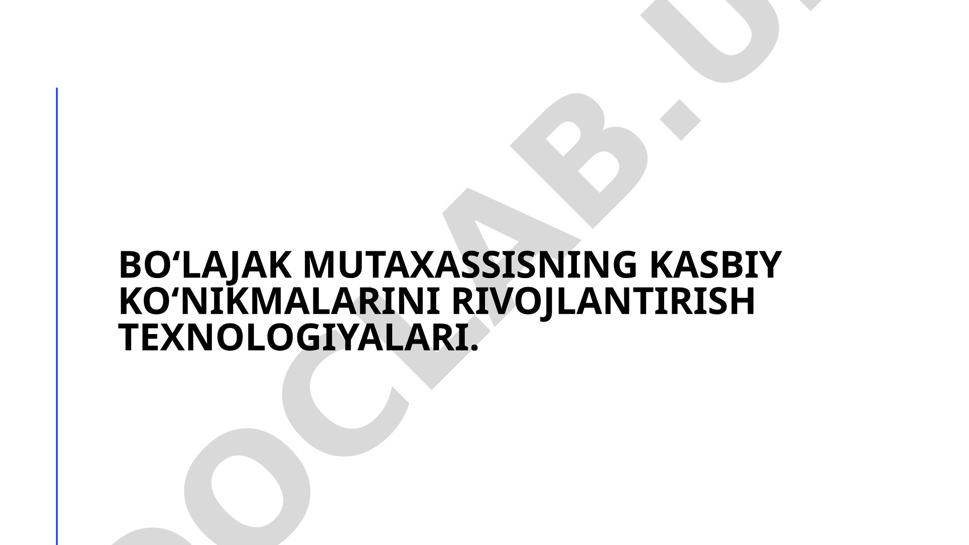 Bo‘lajak mutaxassisning kasbiy ko‘nikmalarini rivojlantirish texnologiyalari
