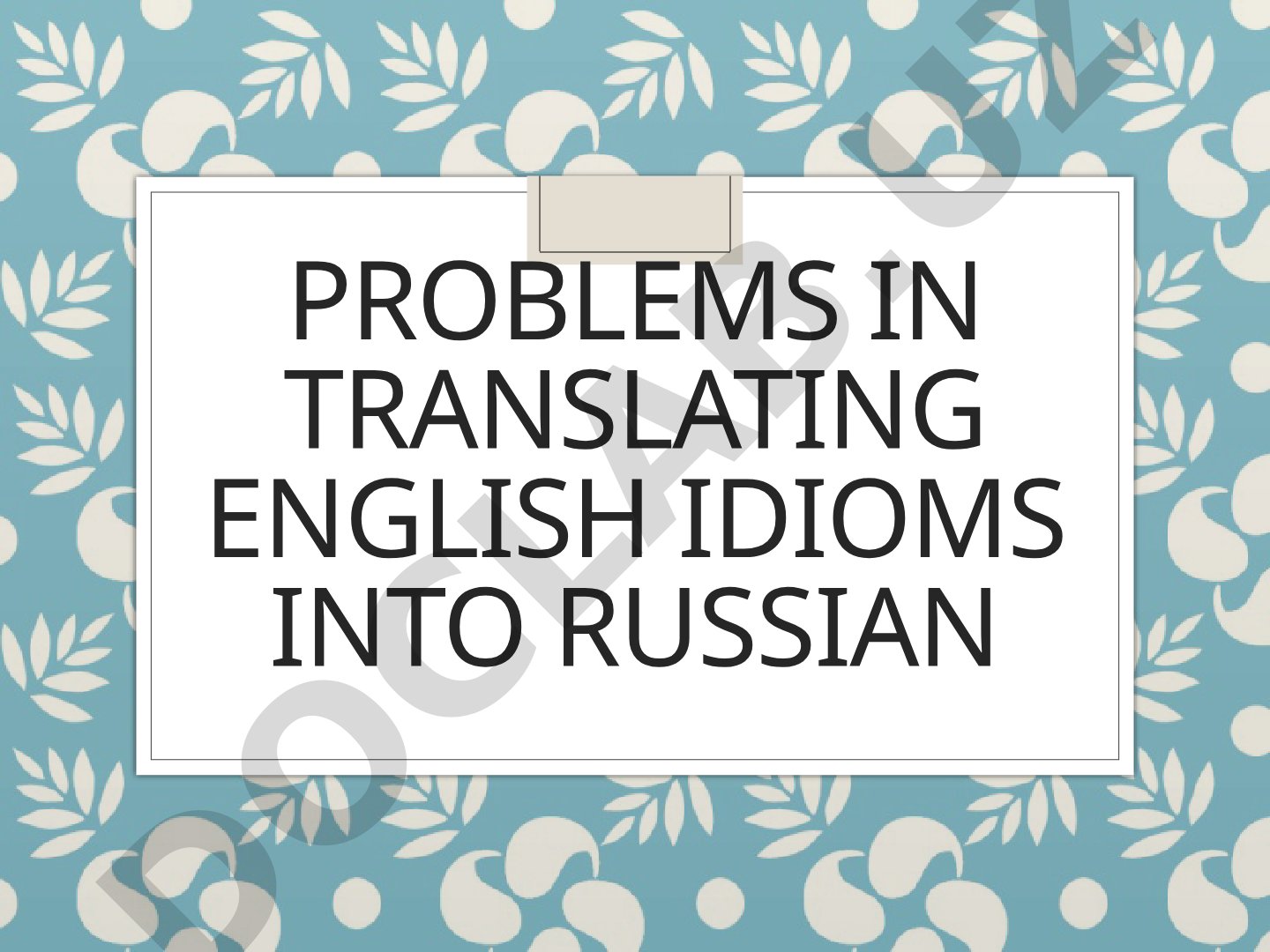 Problems in Translating English Idioms into Russian