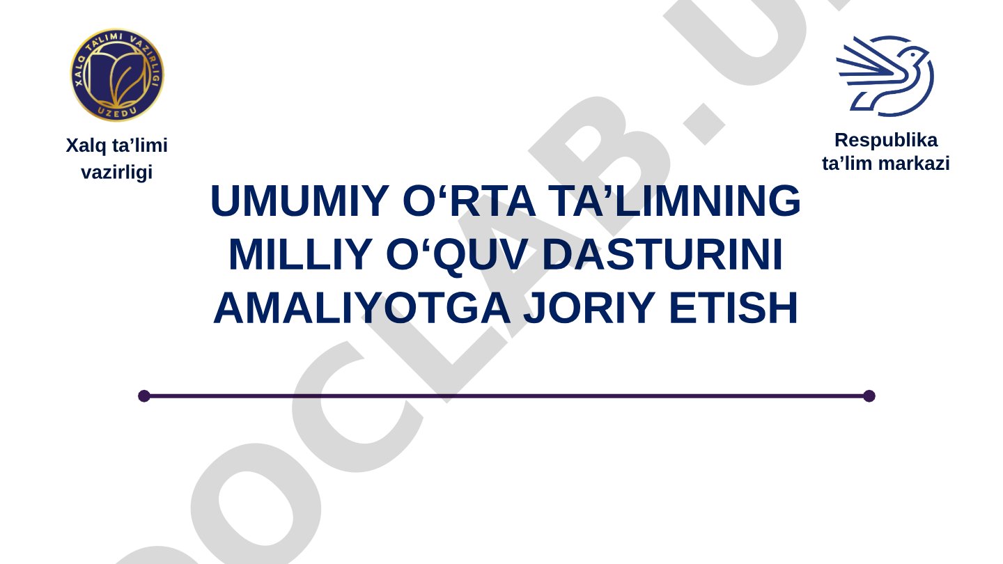 Umumiy o‘rta ta’limning milliy o‘quv dasturini amaliyotga joriy etish