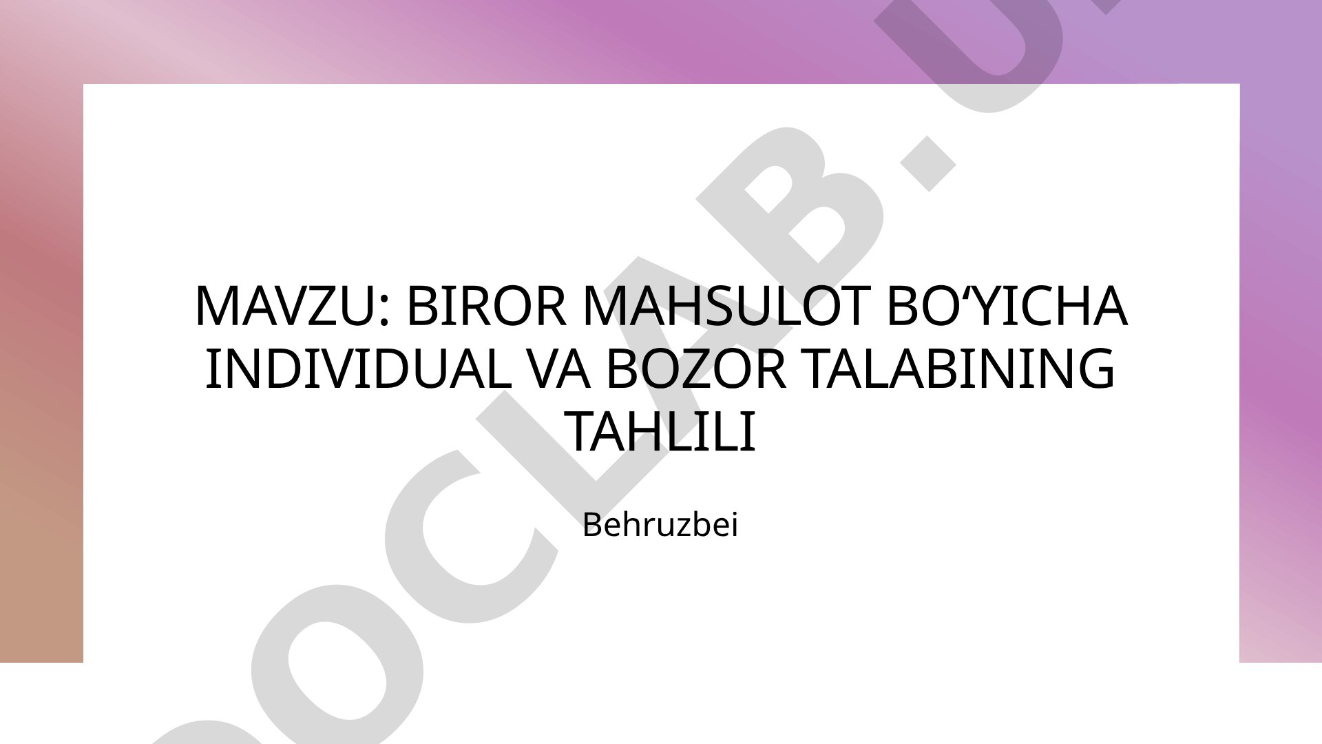 BIROR MAHSULOT BOʻYICHA INDIVIDUAL VA BOZOR TALABINING TAHLILI